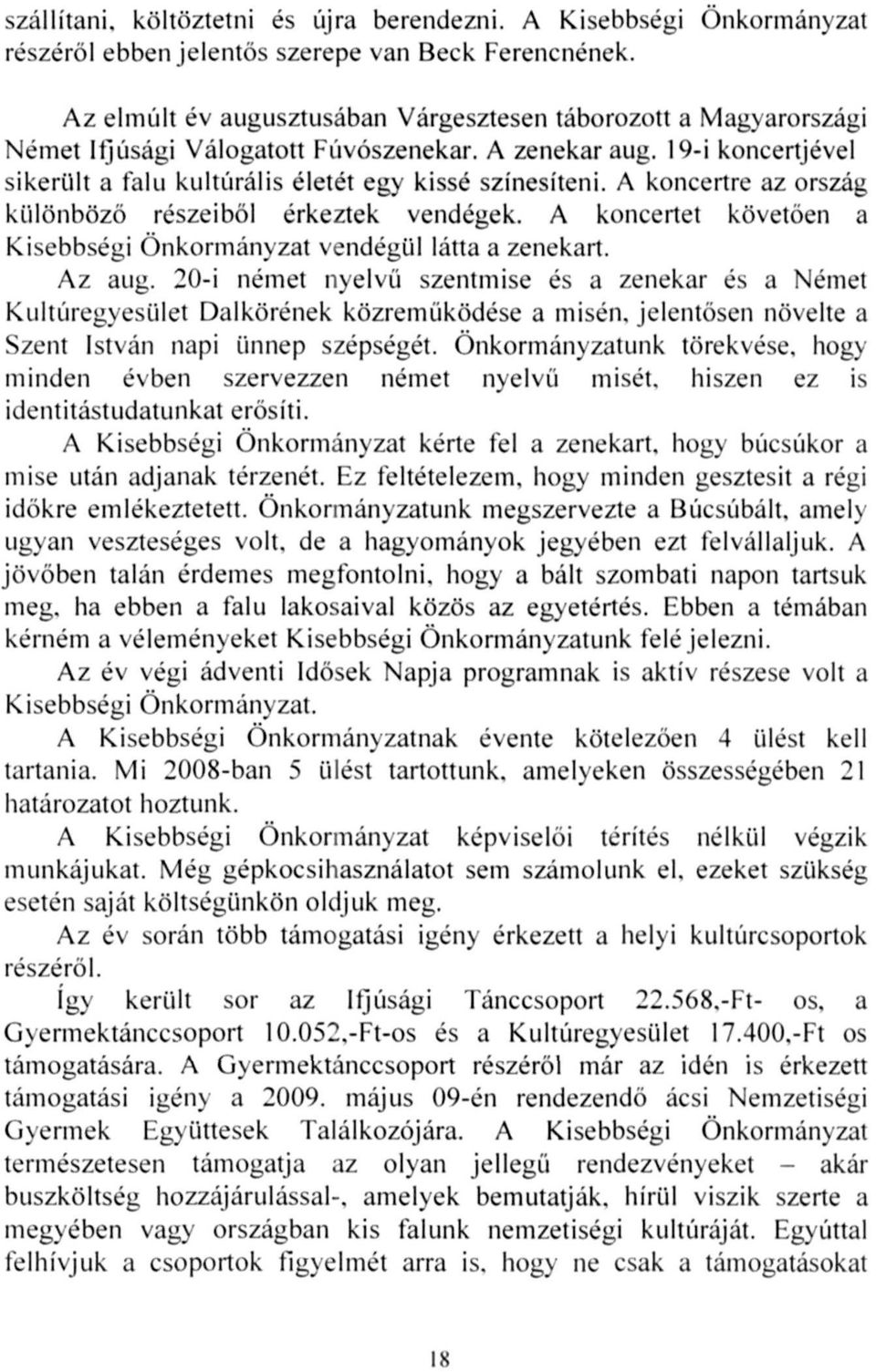 A koncertre az ország különböző részeiből érkeztek vendégek. A koncertet követően a Kisebbségi Önkormányzat vendégül látta a zenekart. Az aug.