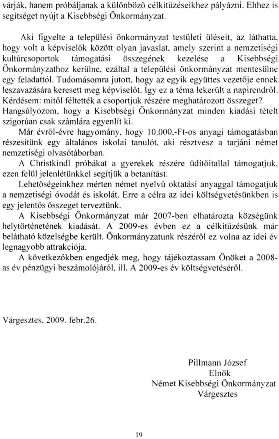 Kisebbségi Önkormányzathoz kerülne, ezáltal a települési önkormányzat mentesülne egy feladattól. Tudomásomra jutott, hogy az egyik együttes vezetője ennek leszavazására keresett meg képviselőt.