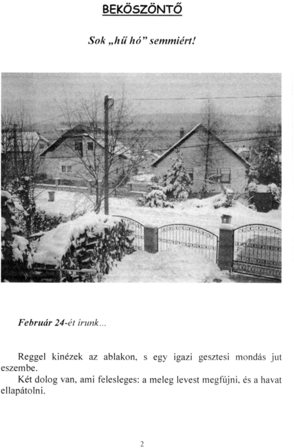 mondás jut eszembe. Két dolog van.