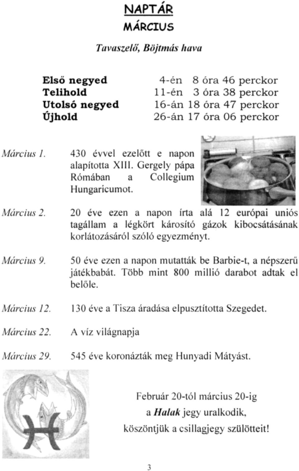 20 éve ezen a napon írta alá 12 európai uniós tagállam a légkört károsító gázok kibocsátásának korlátozásáról szóló egyezményt. 50 éve ezen a napon mutatták be Barbie-t. a népszerű játékbabát.
