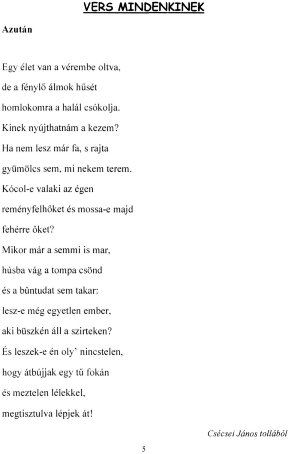 Kócol-e valaki az égen reményfelhőket és mossa-e majd fehérre őket? Mikor már a semmi is mar.