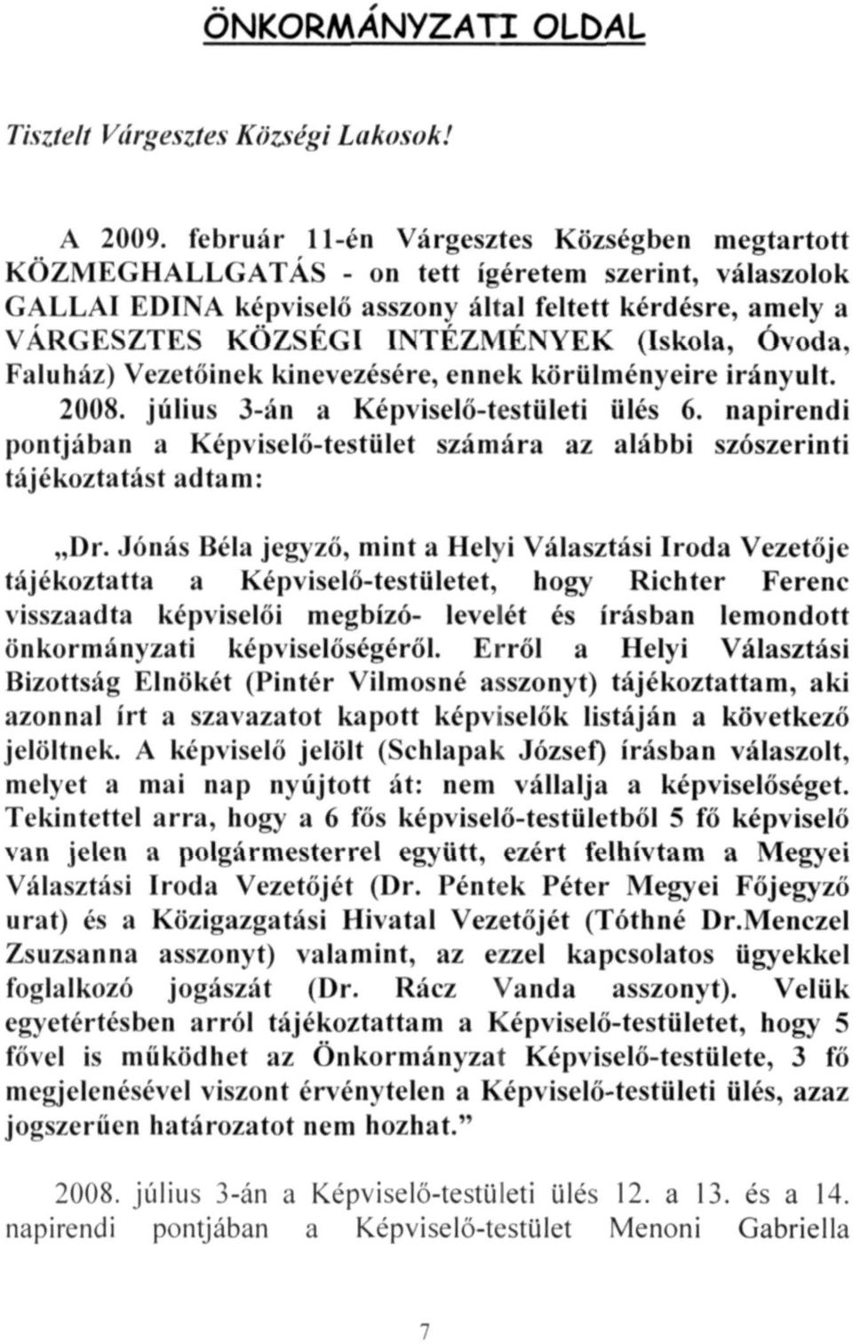 (Iskola, Óvoda, Ealuház) Vezetőinek kinevezésére, ennek körülményeire irányult. 2008. július 3-án a Képviselő-testületi ülés 6.