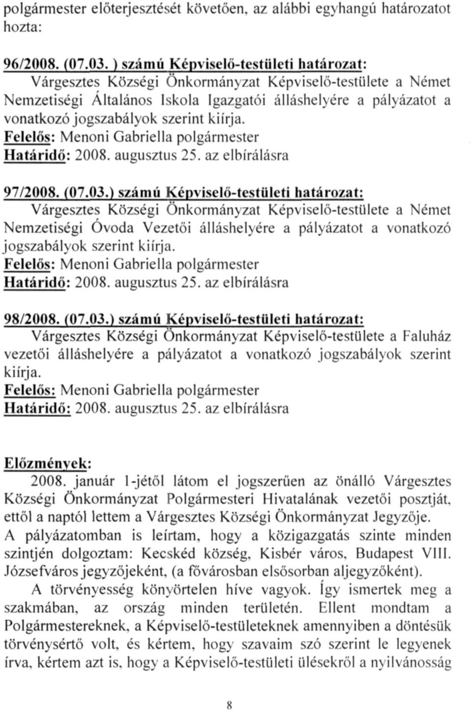 kiírja. Felelős: Menoni Gabriella polgármester Határidő: 2008. augusztus 25. az elbírálásra 97/2008. (07.03.