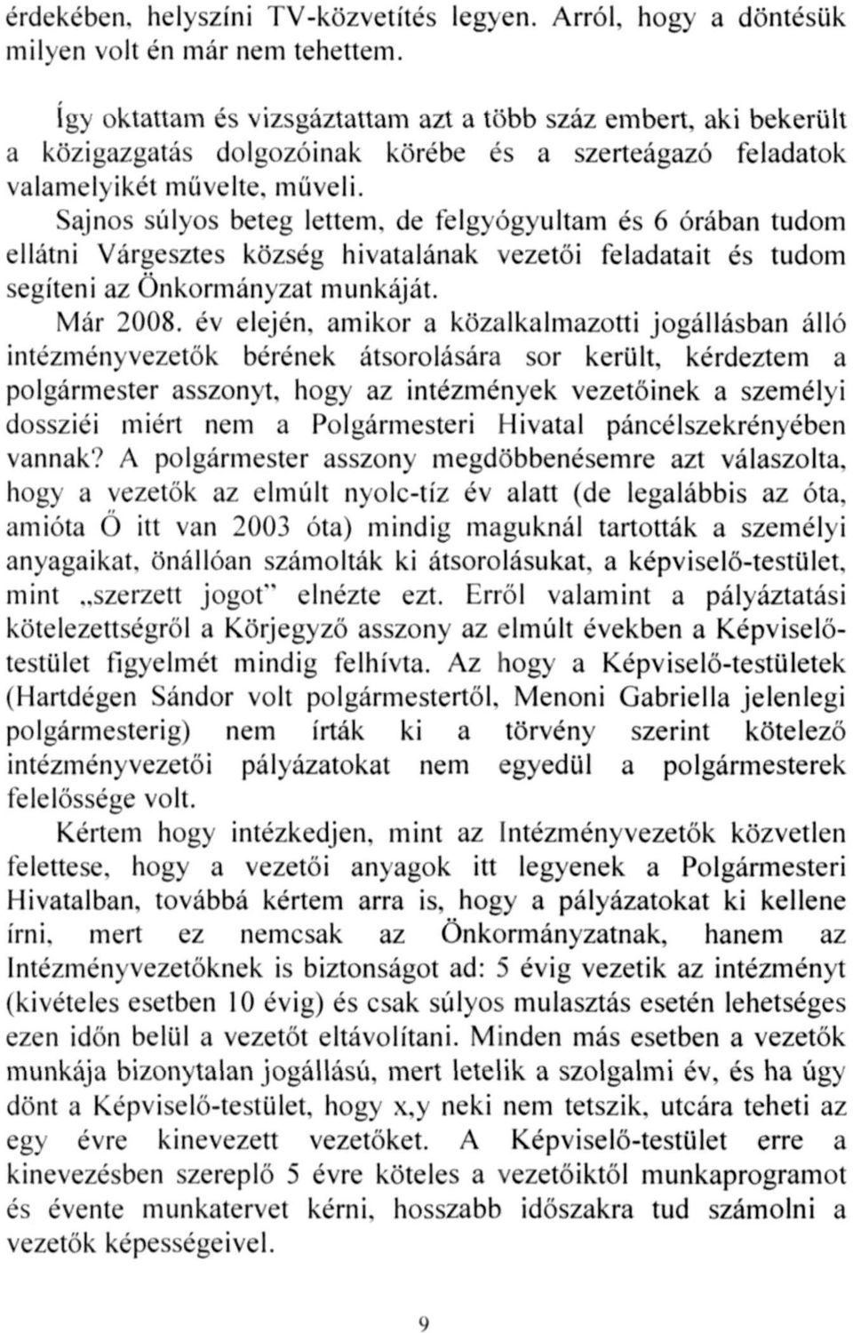 Sajnos súlyos beteg lettem, de felgyógyultam és 6 órában tudom ellátni Várgesztes község hivatalának vezetői feladatait és tudom segíteni az Önkormányzat munkáját. Már 2008.