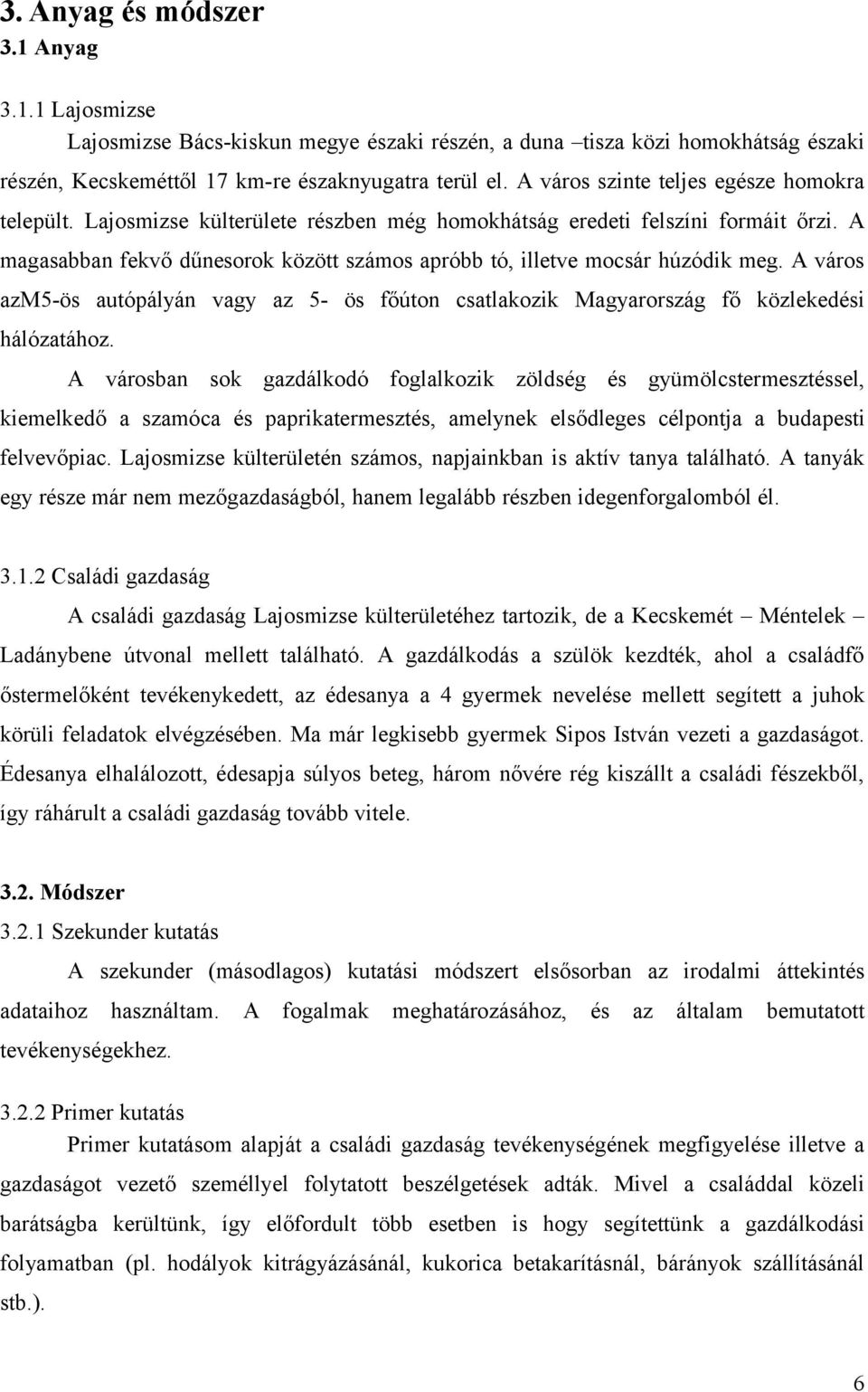 A magasabban fekvő dűnesorok között számos apróbb tó, illetve mocsár húzódik meg. A város azm5-ös autópályán vagy az 5- ös főúton csatlakozik Magyarország fő közlekedési hálózatához.