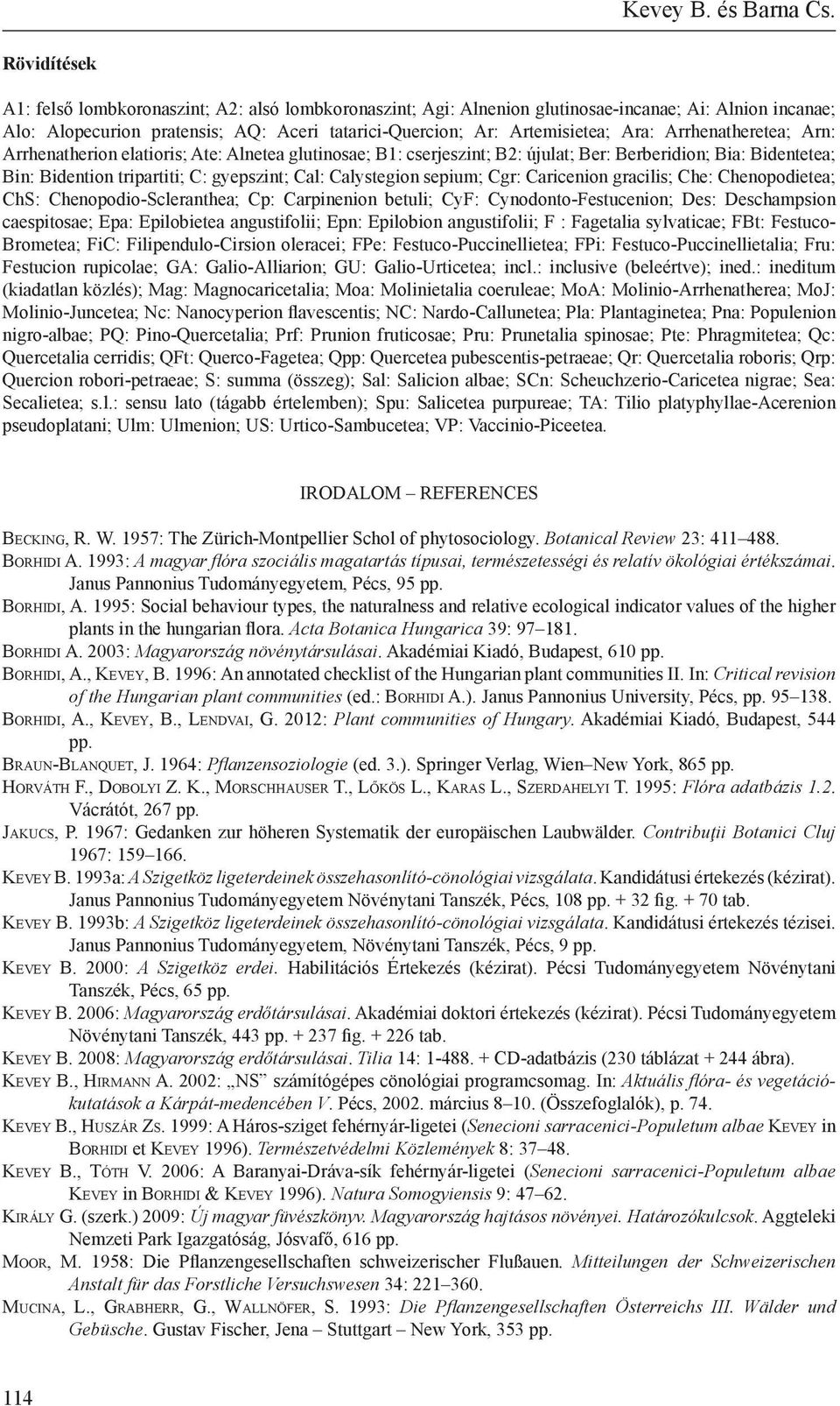 Arrhenatheretea; Arn: Arrhenatherion elatioris; Ate: Alnetea glutinosae; B1: cserjeszint; B2: újulat; Ber: Berberidion; Bia: Bidentetea; Bin: Bidention tripartiti; C: gyepszint; Cal: Calystegion