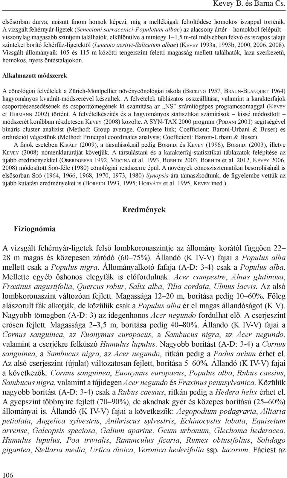 iszapos talajú szinteket borító fehérfűz-ligetektől (Leucojo aestivi-salicetum albae) (Kevey 1993a, 1993b, 2000, 2006, 2008).