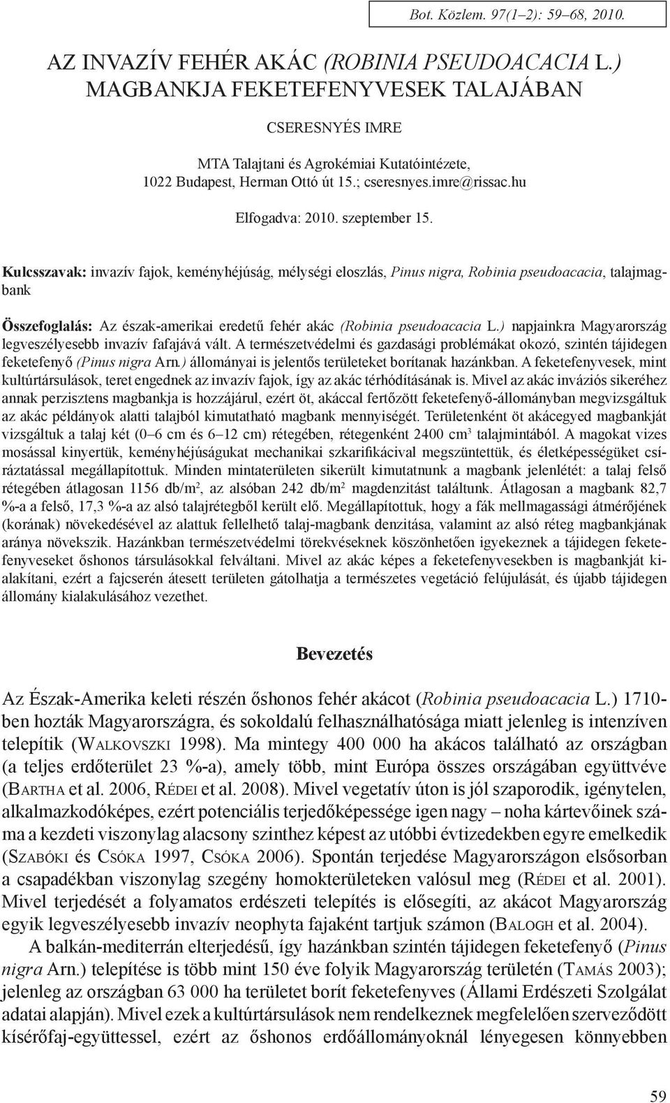 Kulcsszavak: invazív fajok, keményhéjúság, mélységi eloszlás, Pinus nigra, Robinia pseudoacacia, talajmagbank Összefoglalás: Az észak-amerikai eredetű fehér akác (Robinia pseudoacacia L.