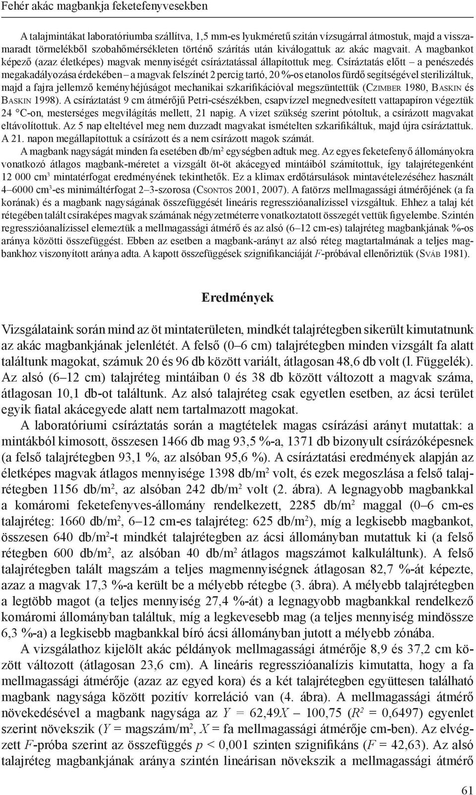 Csíráztatás előtt a penészedés megakadályozása érdekében a magvak felszínét 2 percig tartó, 20 %-os etanolos fürdő segítségével sterilizáltuk, majd a fajra jellemző keményhéjúságot mechanikai