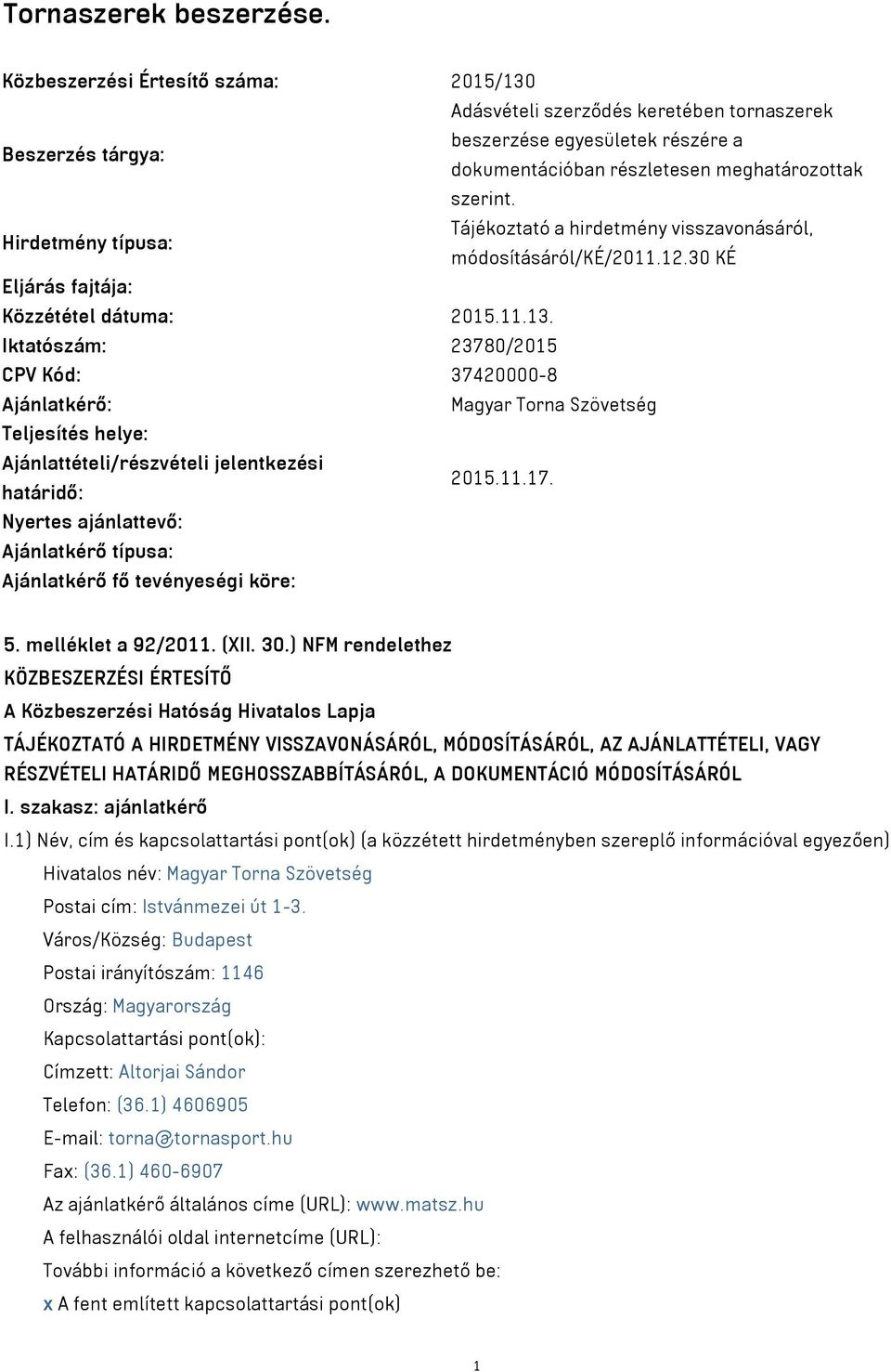 Tájékoztató a hirdetmény visszavonásáról, Hirdetmény típusa: módosításáról/ké/2011.12.30 KÉ Eljárás fajtája: Közzététel dátuma: 2015.11.13.