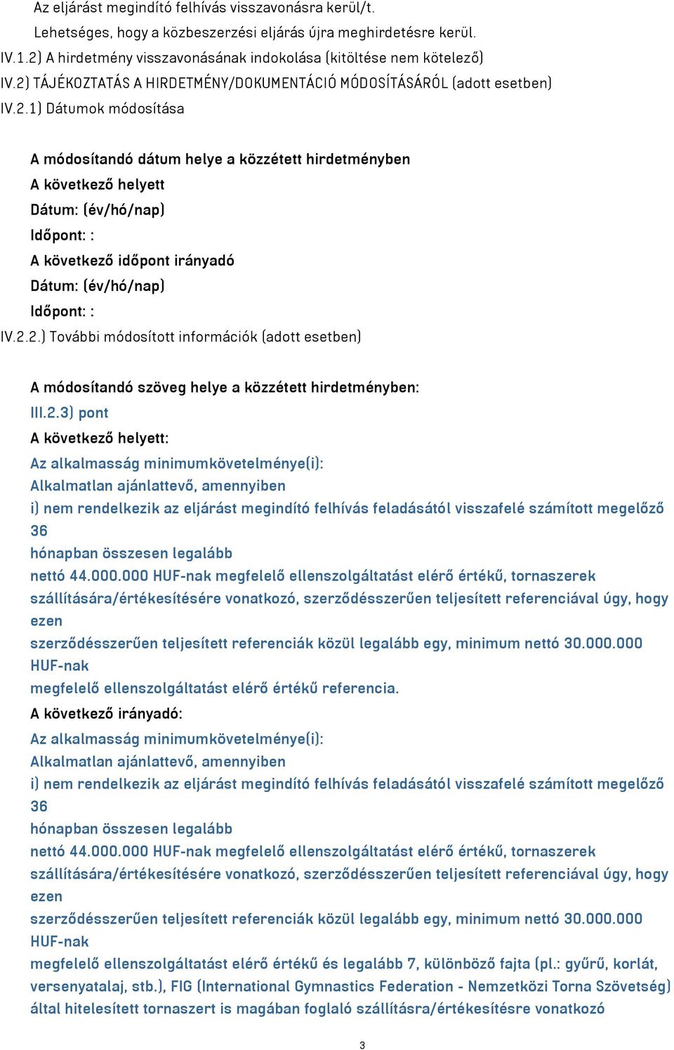 2.2.) További módosított információk (adott esetben) A módosítandó szöveg helye a közzétett hirdetményben: III.2.3) pont A következő helyett: Az alkalmasság minimumkövetelménye(i): Alkalmatlan