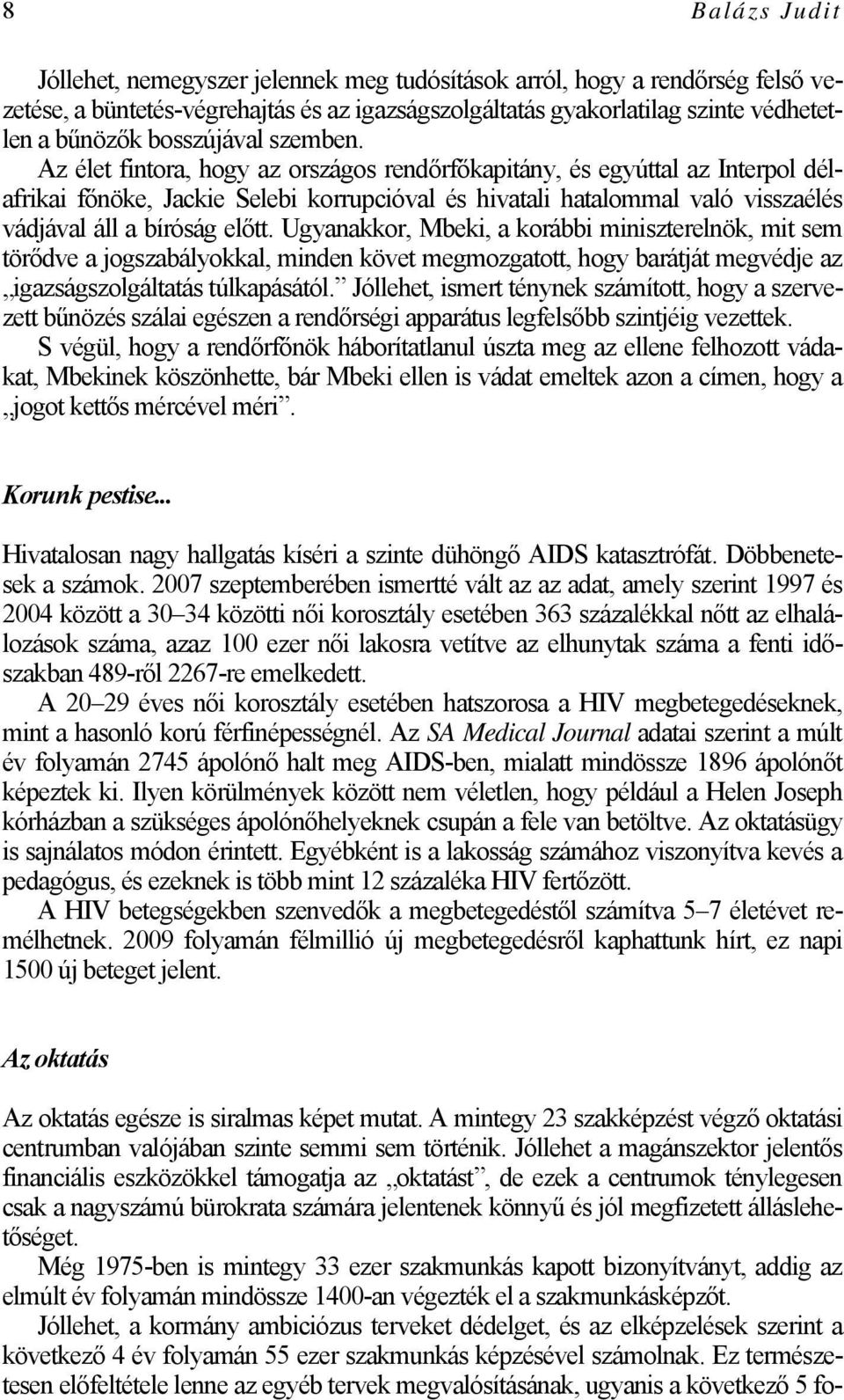 Az élet fintora, hogy az országos rendőrfőkapitány, és egyúttal az Interpol délafrikai főnöke, Jackie Selebi korrupcióval és hivatali hatalommal való visszaélés vádjával áll a bíróság előtt.