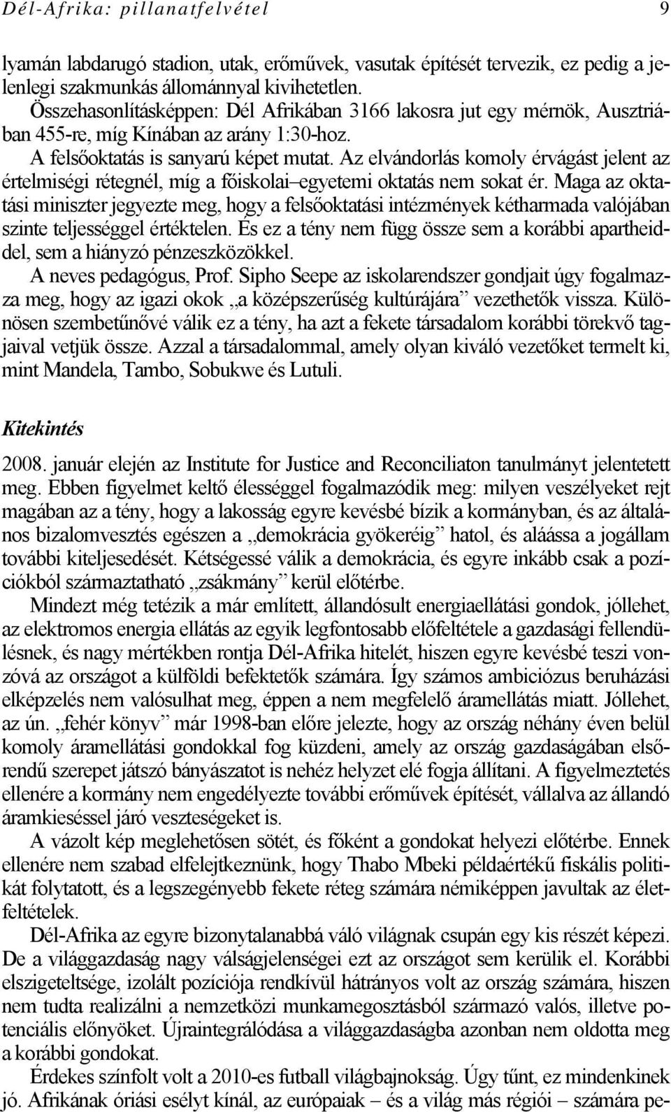 Az elvándorlás komoly érvágást jelent az értelmiségi rétegnél, míg a főiskolai egyetemi oktatás nem sokat ér.