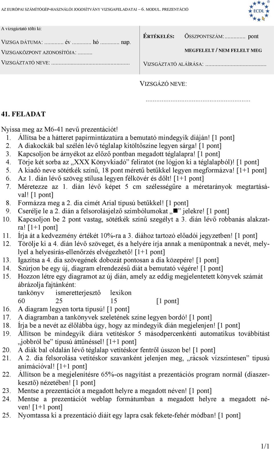 A kiadó neve sötétkék színű, 18 pont méretű betűkkel legyen megformázva! 6. Az 1. dián lévő szöveg stílusa legyen félkövér és dőlt! 7. Méretezze az 1.