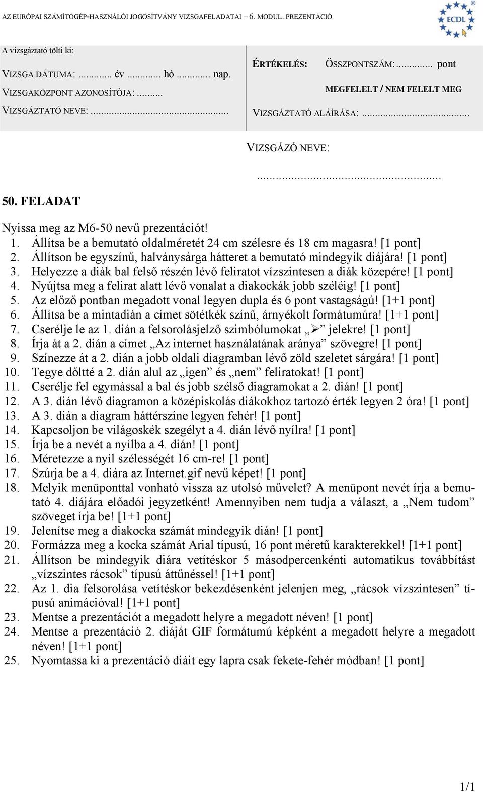 Nyújtsa meg a felirat alatt lévő vonalat a diakockák jobb széléig! [1 pont] 5. Az előző pontban megadott vonal legyen dupla és 6 pont vastagságú! 6. Állítsa be a mintadián a címet sötétkék színű, árnyékolt formátumúra!