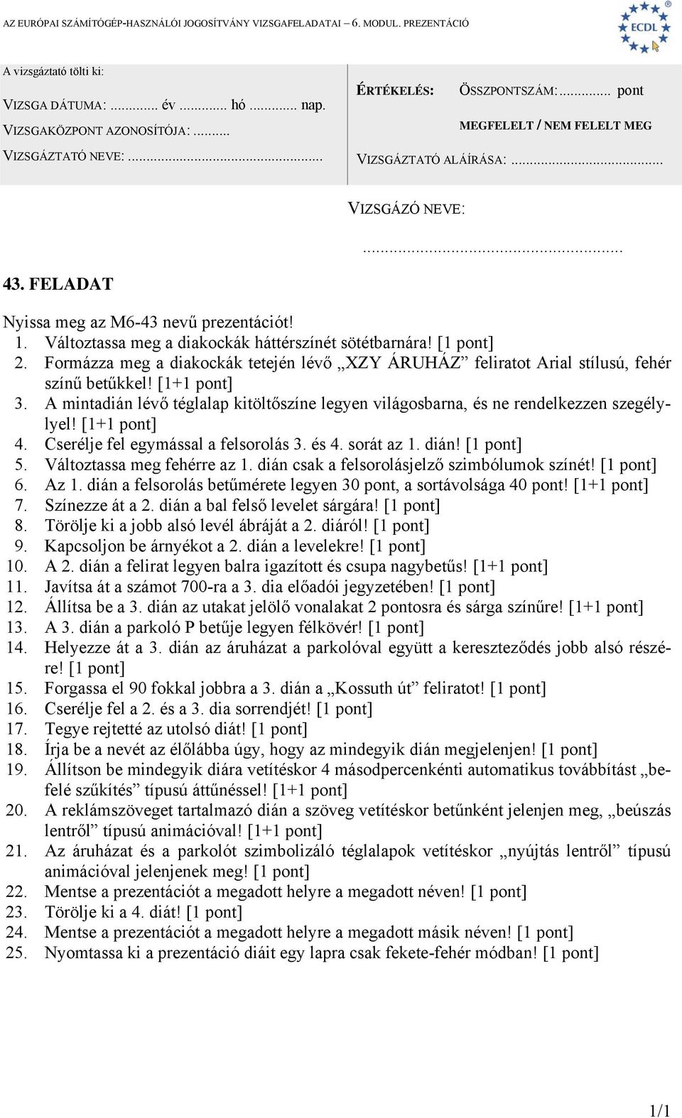 Cserélje fel egymással a felsorolás 3. és 4. sorát az 1. dián! [1 pont] 5. Változtassa meg fehérre az 1. dián csak a felsorolásjelző szimbólumok színét! [1 pont] 6. Az 1.