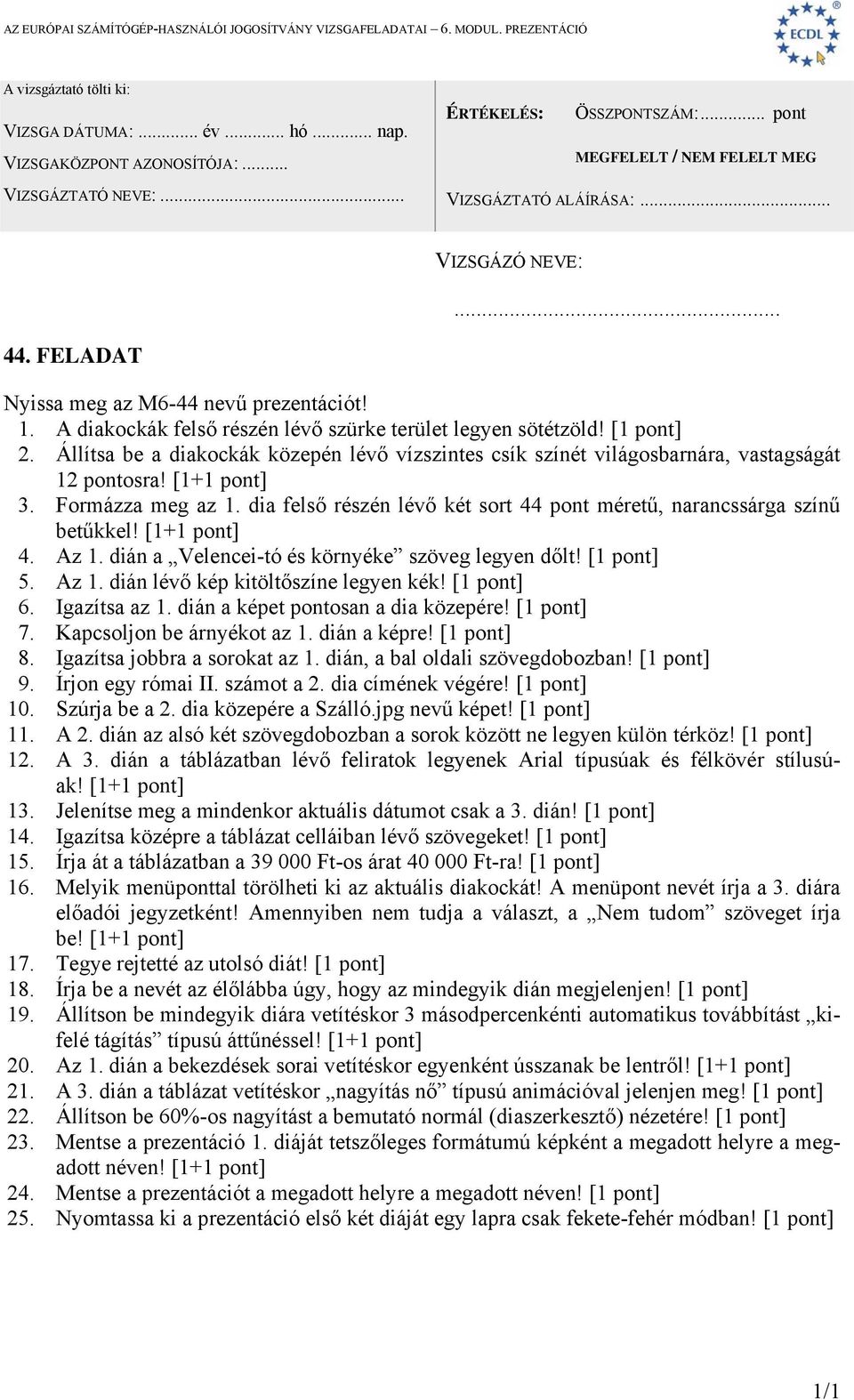 dián a Velencei-tó és környéke szöveg legyen dőlt! [1 pont] 5. Az 1. dián lévő kép kitöltőszíne legyen kék! [1 pont] 6. Igazítsa az 1. dián a képet pontosan a dia közepére! [1 pont] 7.