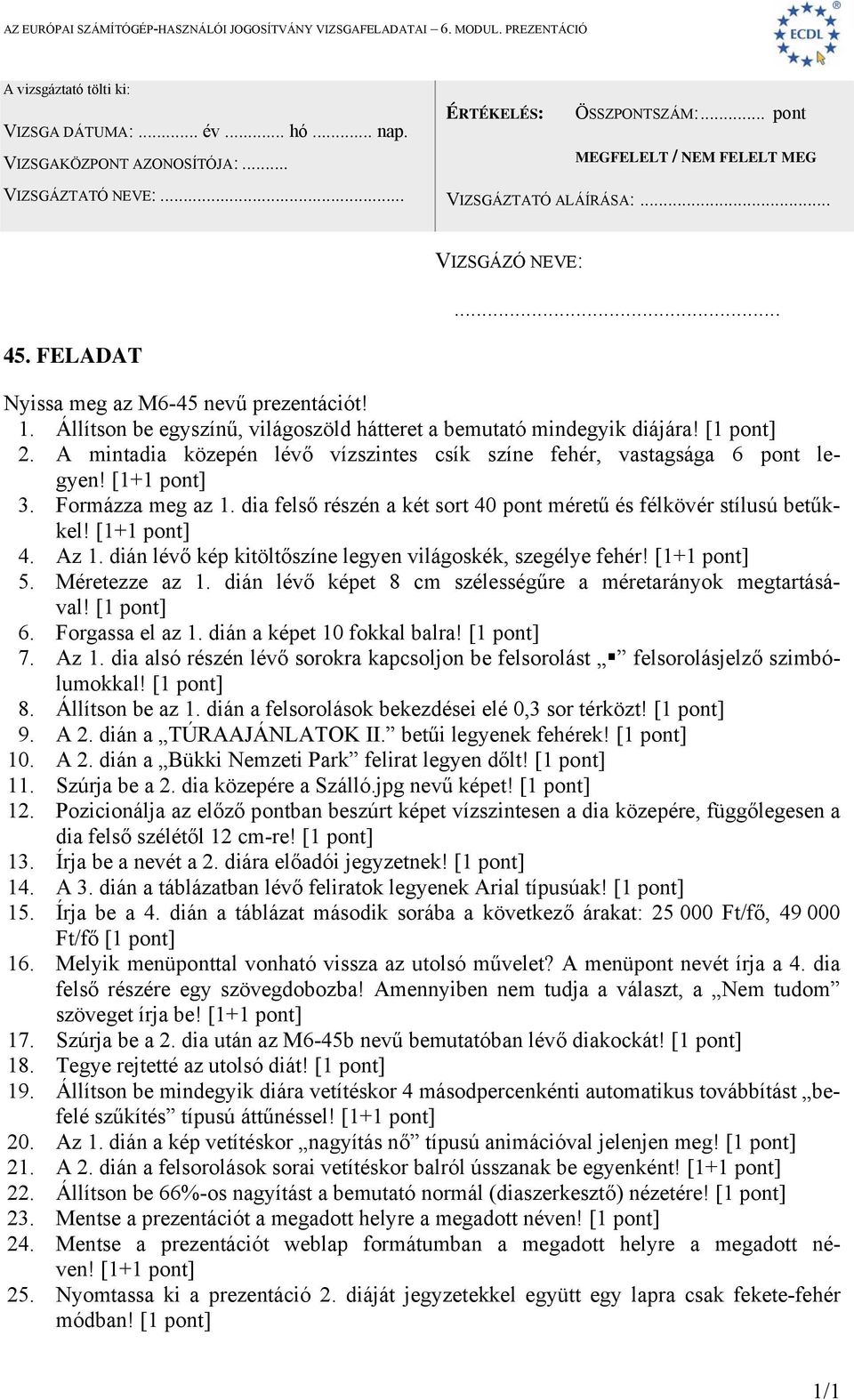 dián lévő kép kitöltőszíne legyen világoskék, szegélye fehér! 5. Méretezze az 1. dián lévő képet 8 cm szélességűre a méretarányok megtartásával! [1 pont] 6. Forgassa el az 1.