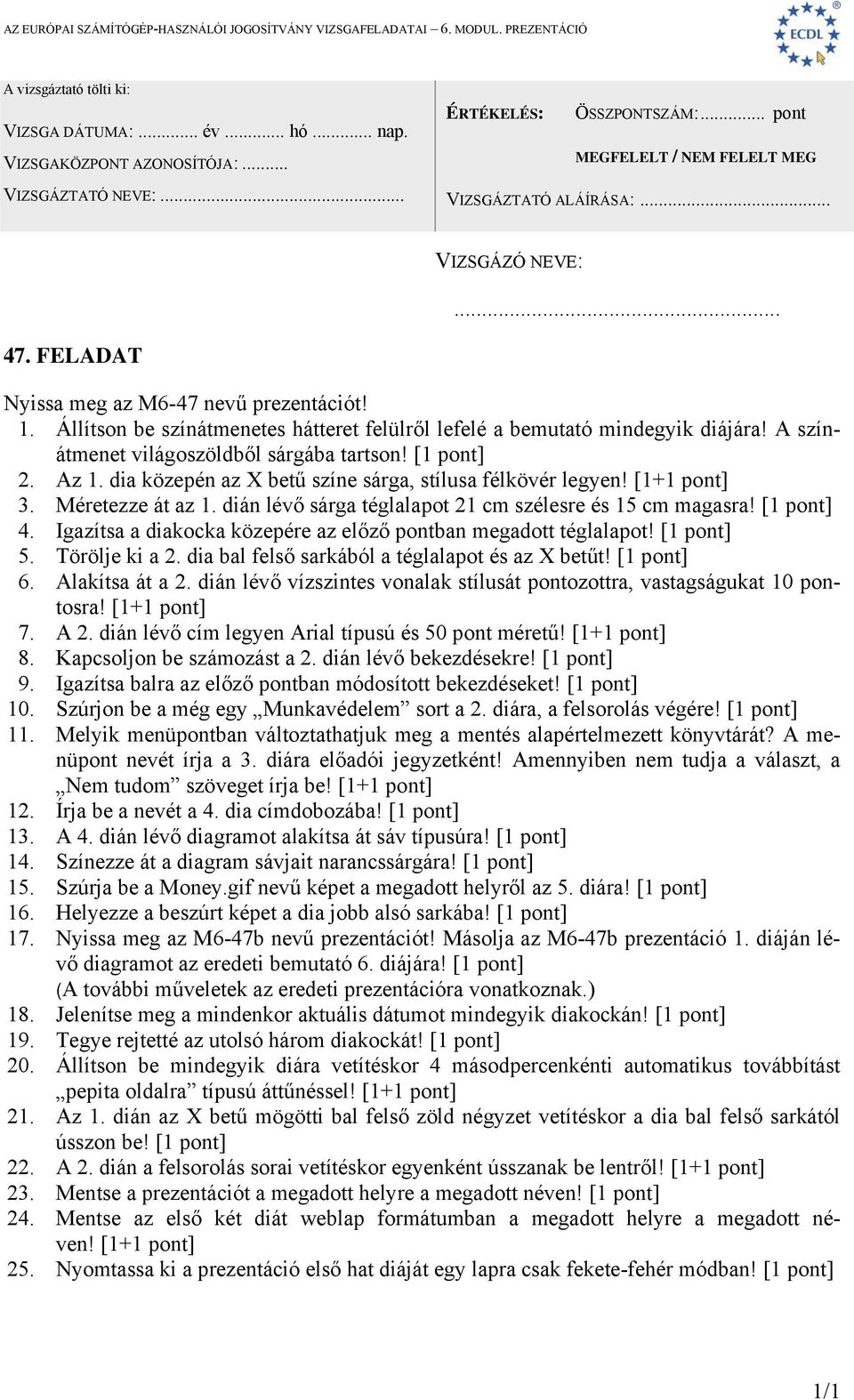 Igazítsa a diakocka közepére az előző pontban megadott téglalapot! [1 pont] 5. Törölje ki a 2. dia bal felső sarkából a téglalapot és az X betűt! [1 pont] 6. Alakítsa át a 2.