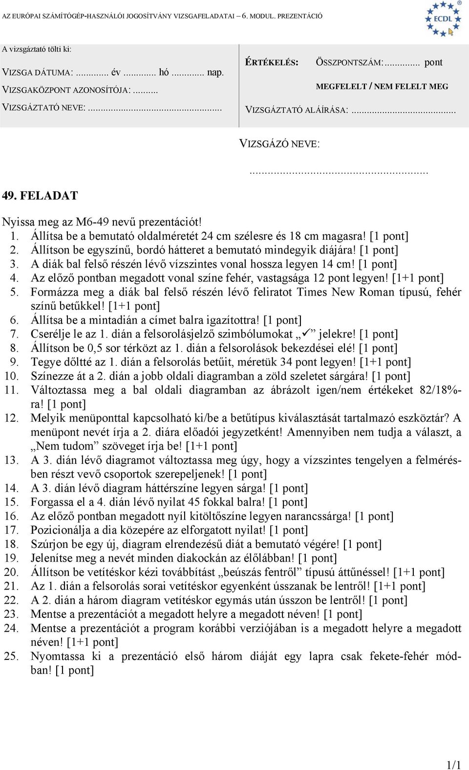 Formázza meg a diák bal felső részén lévő feliratot Times New Roman típusú, fehér színű betűkkel! 6. Állítsa be a mintadián a címet balra igazítottra! [1 pont] 7. Cserélje le az 1.