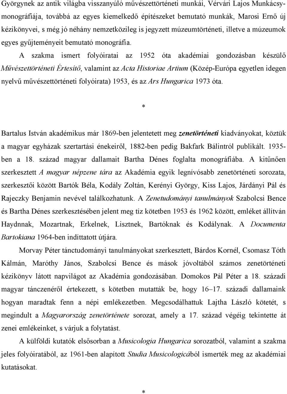 A szakma ismert folyóiratai az 1952 óta akadémiai gondozásban készülő Művészettörténeti Értesítő, valamint az Acta Historiae Artium (Közép-Európa egyetlen idegen nyelvű művészettörténeti folyóirata)