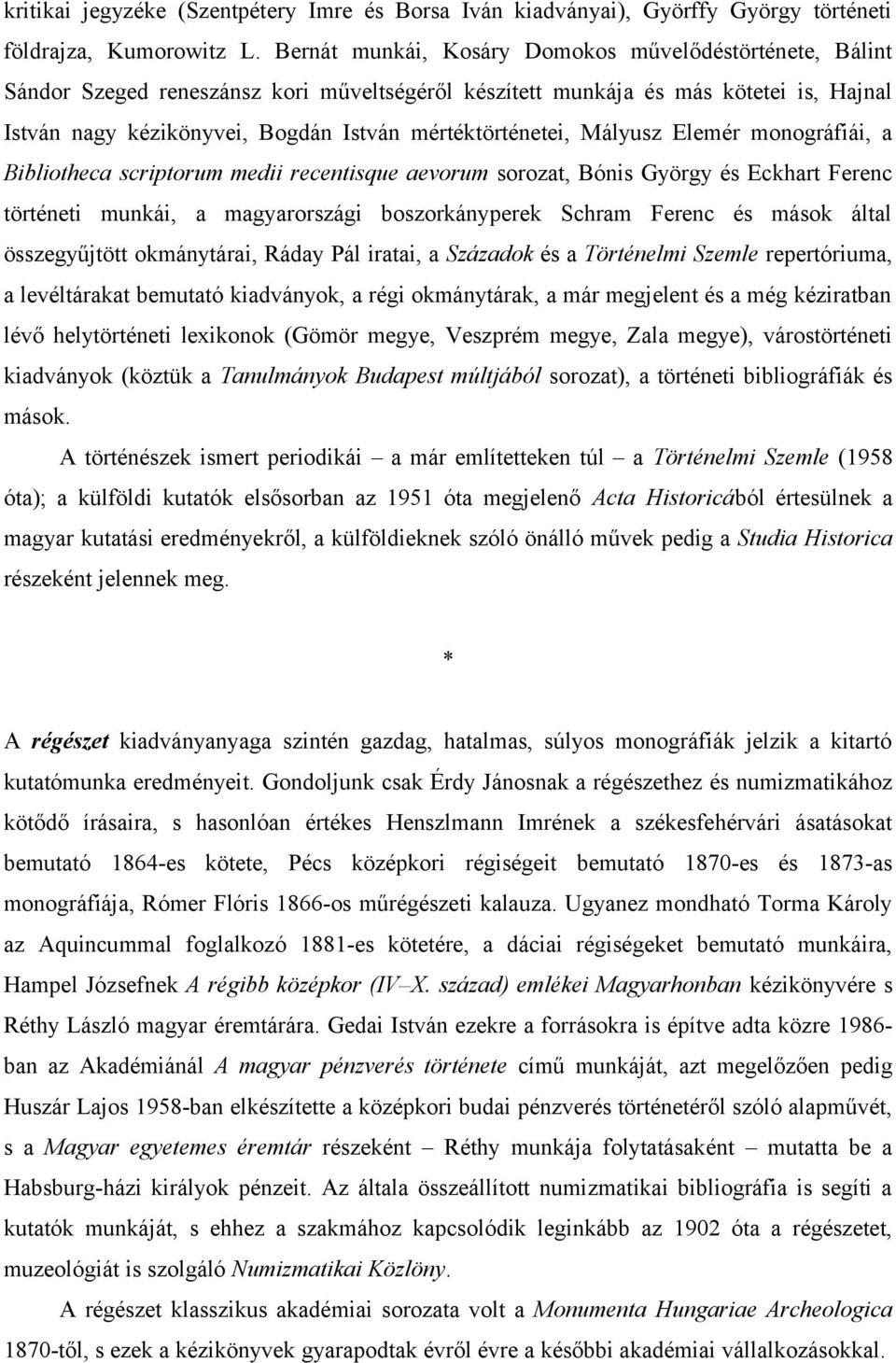 mértéktörténetei, Mályusz Elemér monográfiái, a Bibliotheca scriptorum medii recentisque aevorum sorozat, Bónis György és Eckhart Ferenc történeti munkái, a magyarországi boszorkányperek Schram