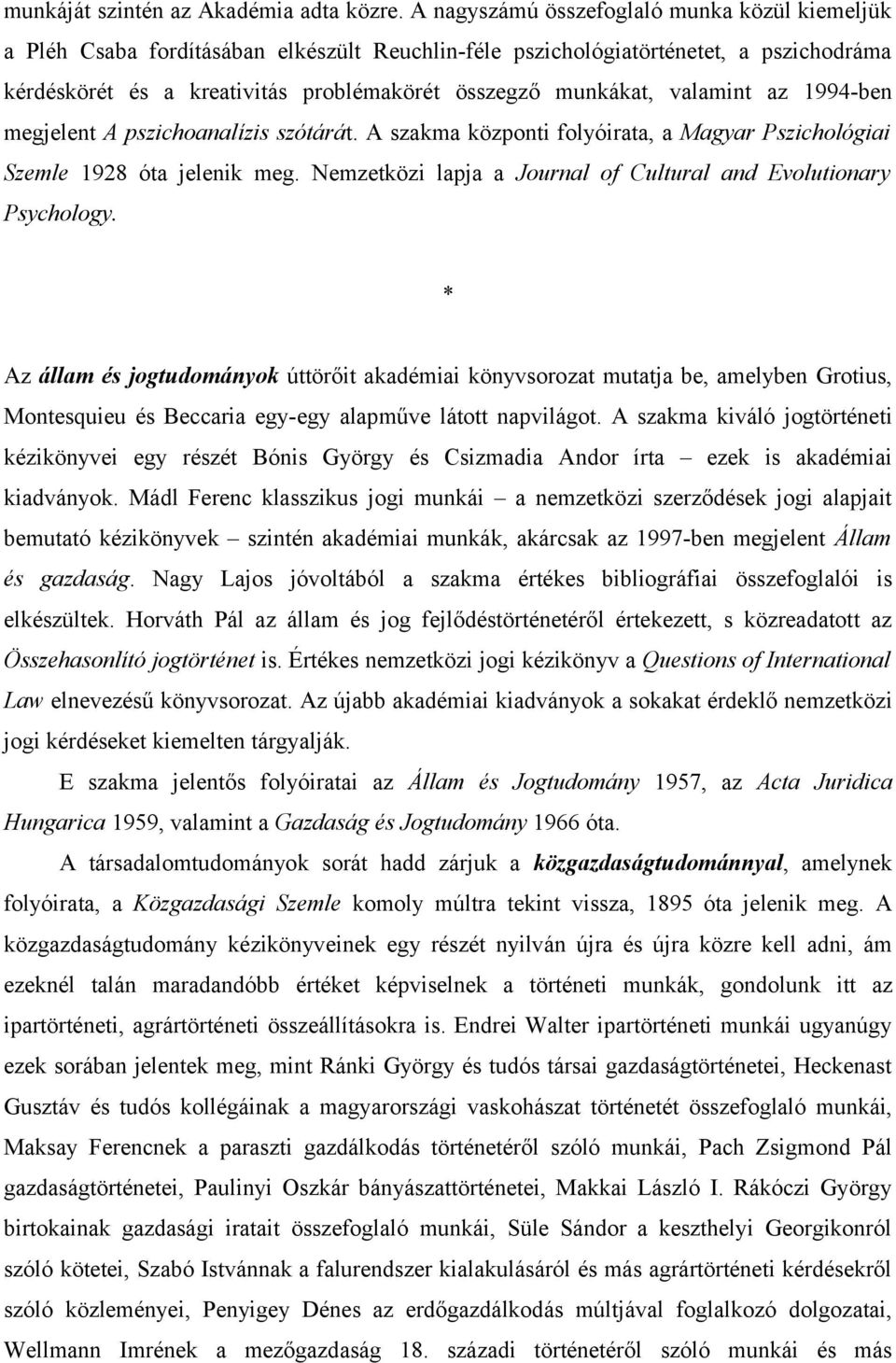 valamint az 1994-ben megjelent A pszichoanalízis szótárát. A szakma központi folyóirata, a Magyar Pszichológiai Szemle 1928 óta jelenik meg.