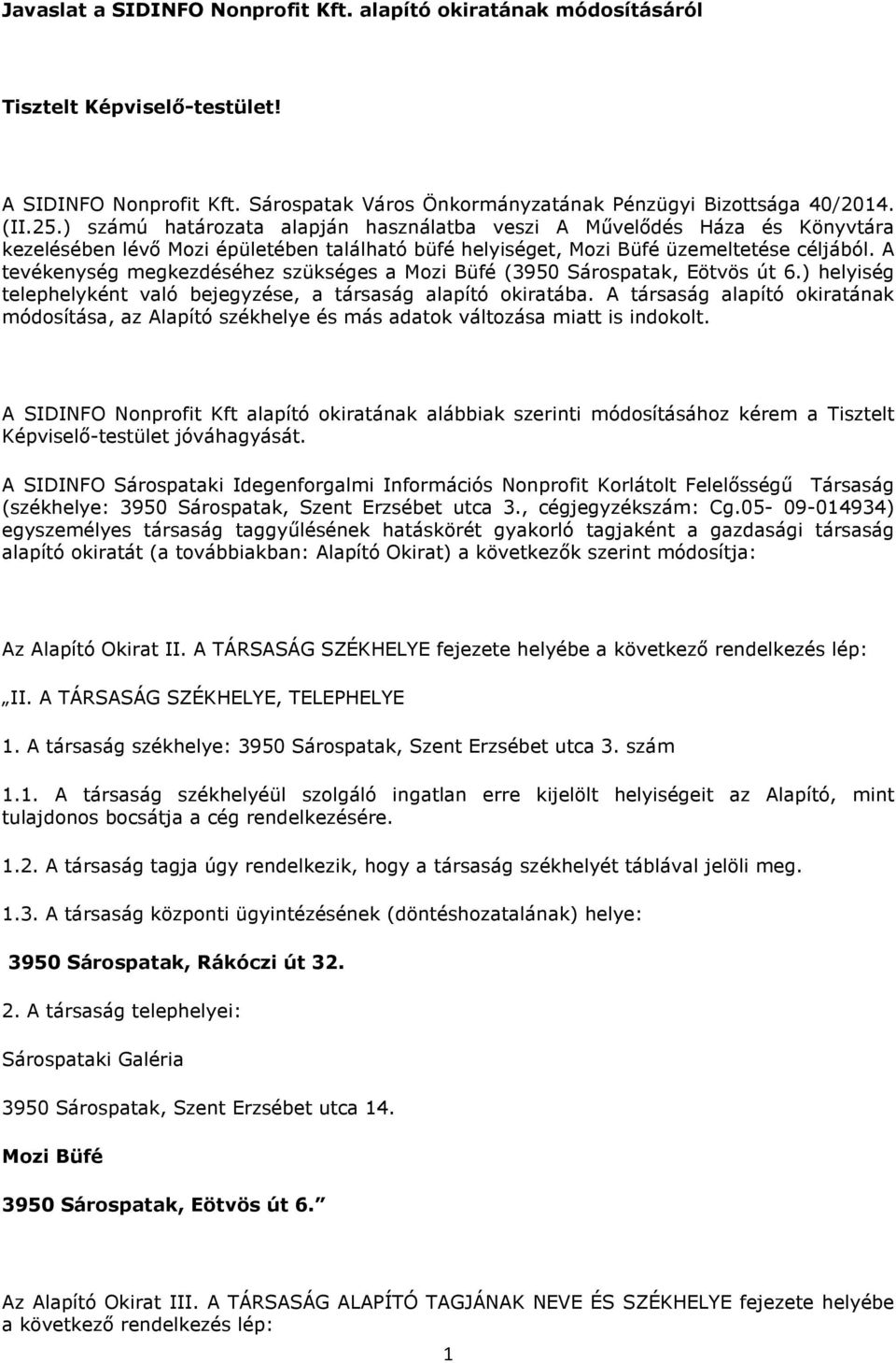 A tevékenység megkezdéséhez szükséges a Mozi Büfé (3950 Sárospatak, Eötvös út 6.) helyiség telephelyként való bejegyzése, a társaság alapító okiratába.