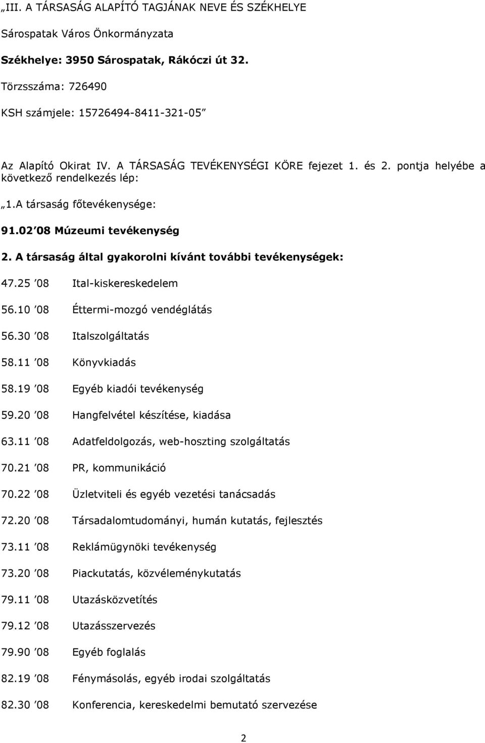 25 08 Ital-kiskereskedelem 56.10 08 Éttermi-mozgó vendéglátás 56.30 08 Italszolgáltatás 58.11 08 Könyvkiadás 58.19 08 Egyéb kiadói tevékenység 59.20 08 Hangfelvétel készítése, kiadása 63.