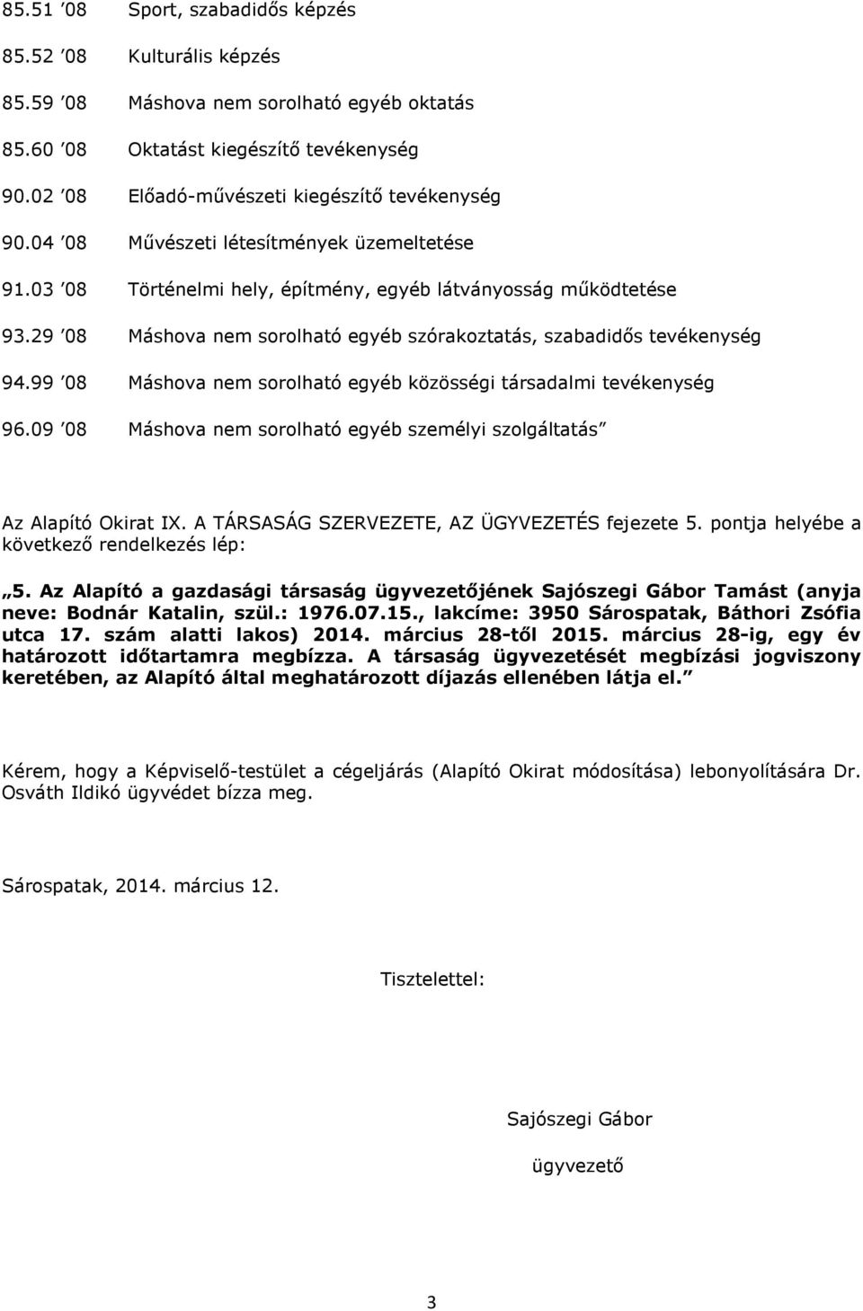 99 08 Máshova nem sorolható egyéb közösségi társadalmi tevékenység 96.09 08 Máshova nem sorolható egyéb személyi szolgáltatás Az Alapító Okirat IX. A TÁRSASÁG SZERVEZETE, AZ ÜGYVEZETÉS fejezete 5.