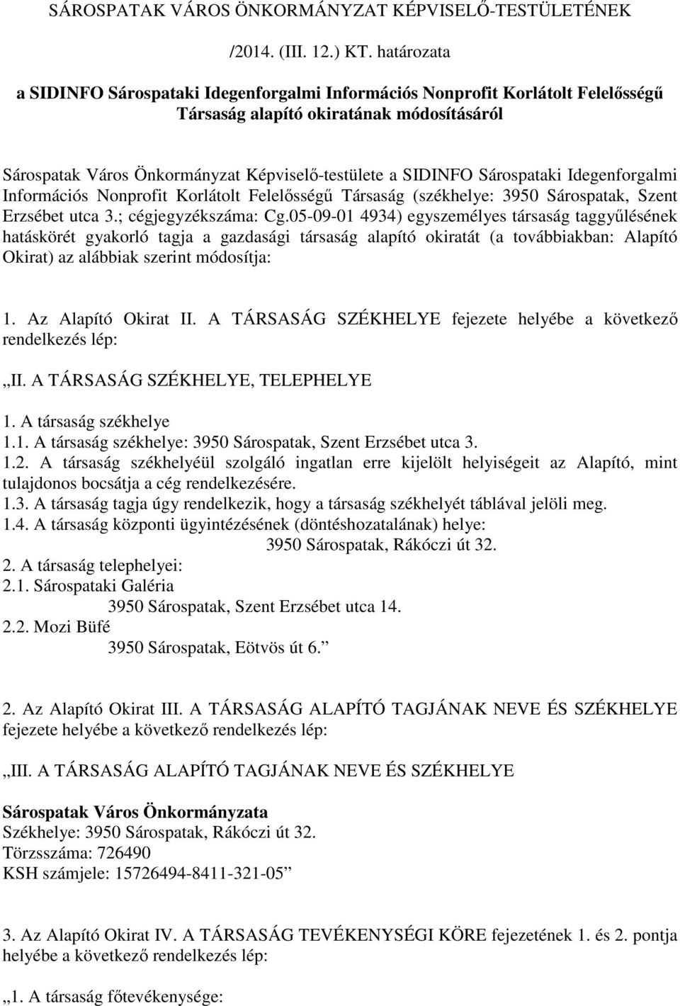 Sárospataki Idegenforgalmi Információs Nonprofit Korlátolt Felelısségő Társaság (székhelye: 3950 Sárospatak, Szent Erzsébet utca 3.; cégjegyzékszáma: Cg.