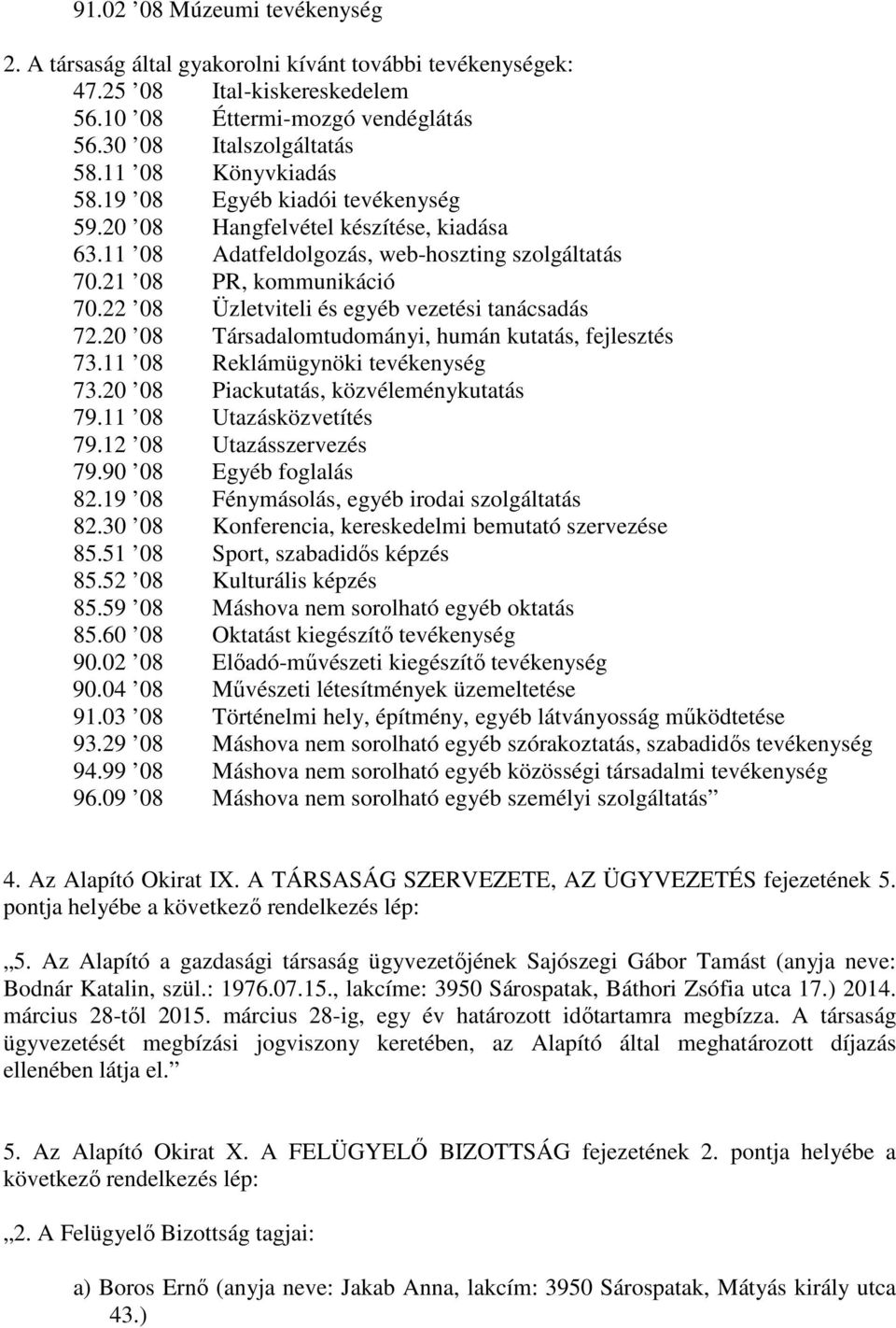 22 08 Üzletviteli és egyéb vezetési tanácsadás 72.20 08 Társadalomtudományi, humán kutatás, fejlesztés 73.11 08 Reklámügynöki tevékenység 73.20 08 Piackutatás, közvéleménykutatás 79.