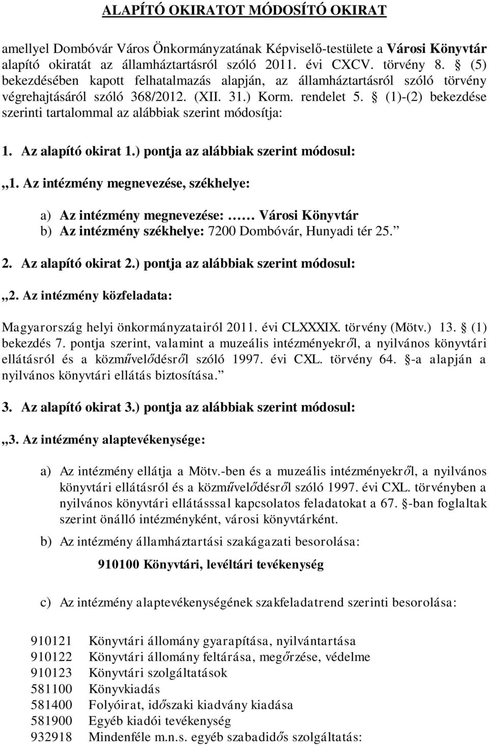 (1)-(2) bekezdése szerinti tartalommal az alábbiak szerint módosítja: 1. Az alapító okirat 1.) pontja az alábbiak szerint módosul: 1.