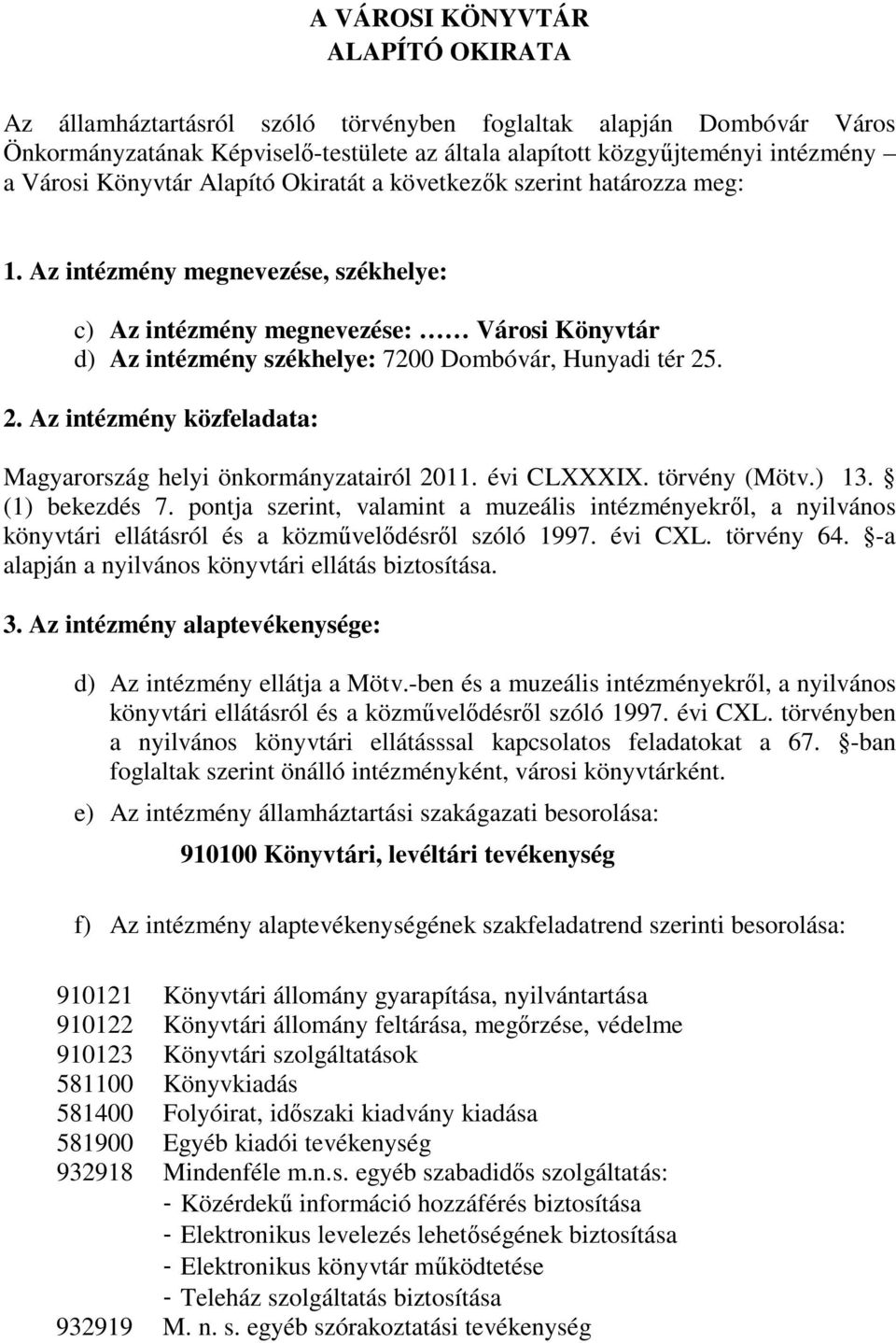 Az intézmény megnevezése, székhelye: c) Az intézmény megnevezése: Városi Könyvtár d) Az intézmény székhelye: 7200 Dombóvár, Hunyadi tér 25