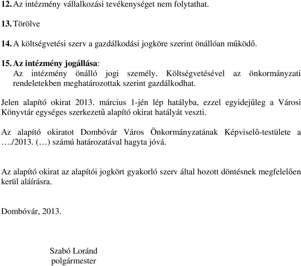 március 1-jén lép hatályba, ezzel egyidejűleg a Városi Könyvtár egységes szerkezetű alapító okirat hatályát veszti.