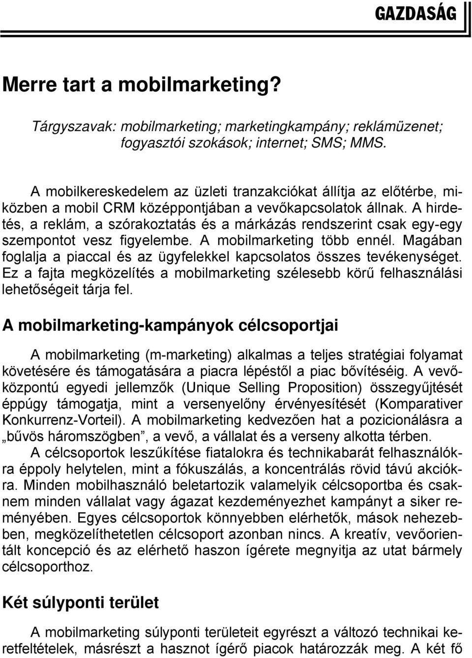 A hirdetés, a reklám, a szórakoztatás és a márkázás rendszerint csak egy-egy szempontot vesz figyelembe. A mobilmarketing több ennél.