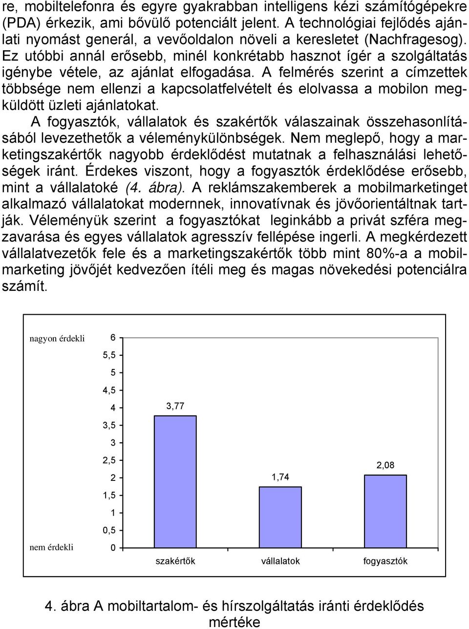 Ez utóbbi annál erősebb, minél konkrétabb hasznot ígér a szolgáltatás igénybe vétele, az ajánlat elfogadása.