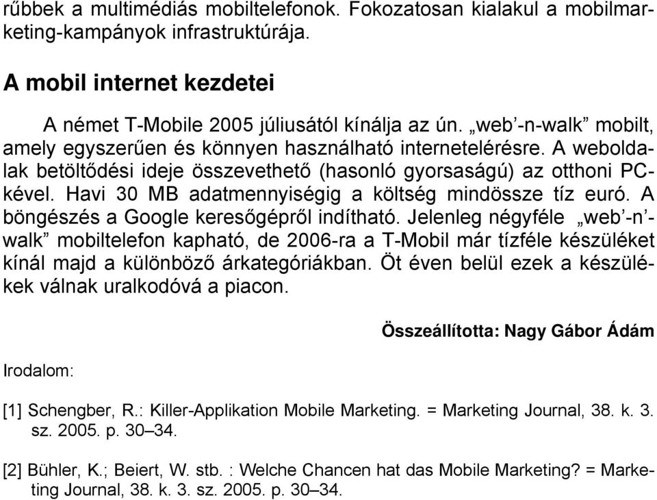 Havi 30 MB adatmennyiségig a költség mindössze tíz euró. A böngészés a Google keresőgépről indítható.