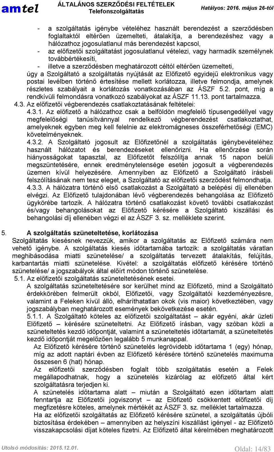 nyújtását az Előfizető egyidejű elektronikus vagy postai levélben történő értesítése mellett korlátozza, illetve felmondja, amelynek részletes szabályait a korlátozás vonatkozásában az ÁSZF 5.2.