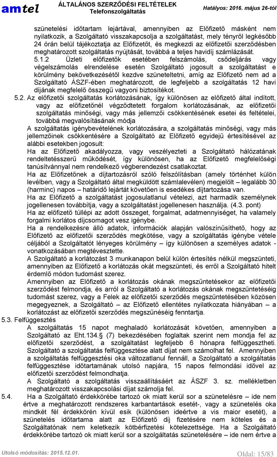 2 Üzleti előfizetők esetében felszámolás, csődeljárás vagy végelszámolás elrendelése esetén Szolgáltató jogosult a szolgáltatást e körülmény bekövetkezésétől kezdve szüneteltetni, amíg az Előfizető