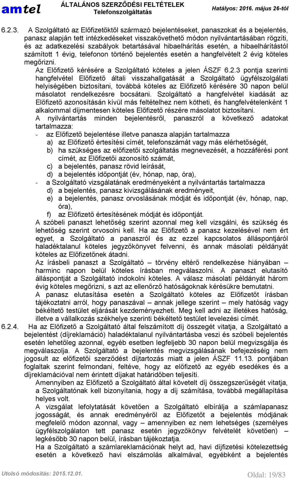 betartásával hibaelhárítás esetén, a hibaelhárítástól számított 1 évig, telefonon történő bejelentés esetén a hangfelvételt 2 évig köteles megőrizni.