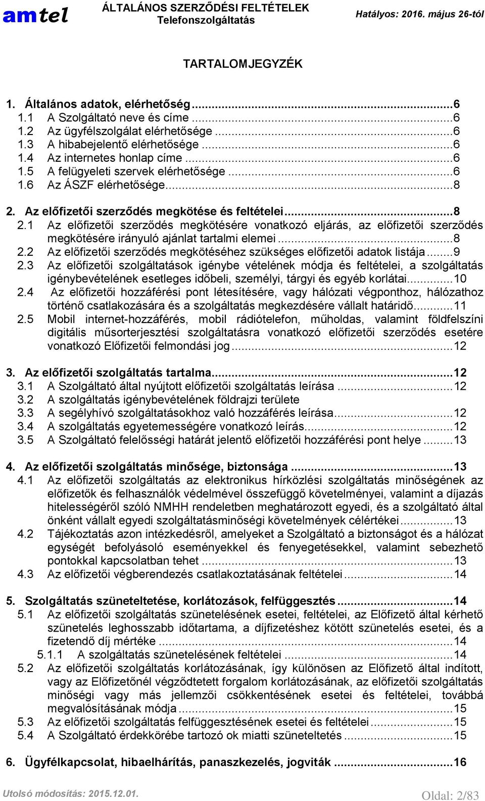 Az előfizetői szerződés megkötése és feltételei... 8 2.1 Az előfizetői szerződés megkötésére vonatkozó eljárás, az előfizetői szerződés megkötésére irányuló ajánlat tartalmi elemei... 8 2.2 Az előfizetői szerződés megkötéséhez szükséges előfizetői adatok listája.