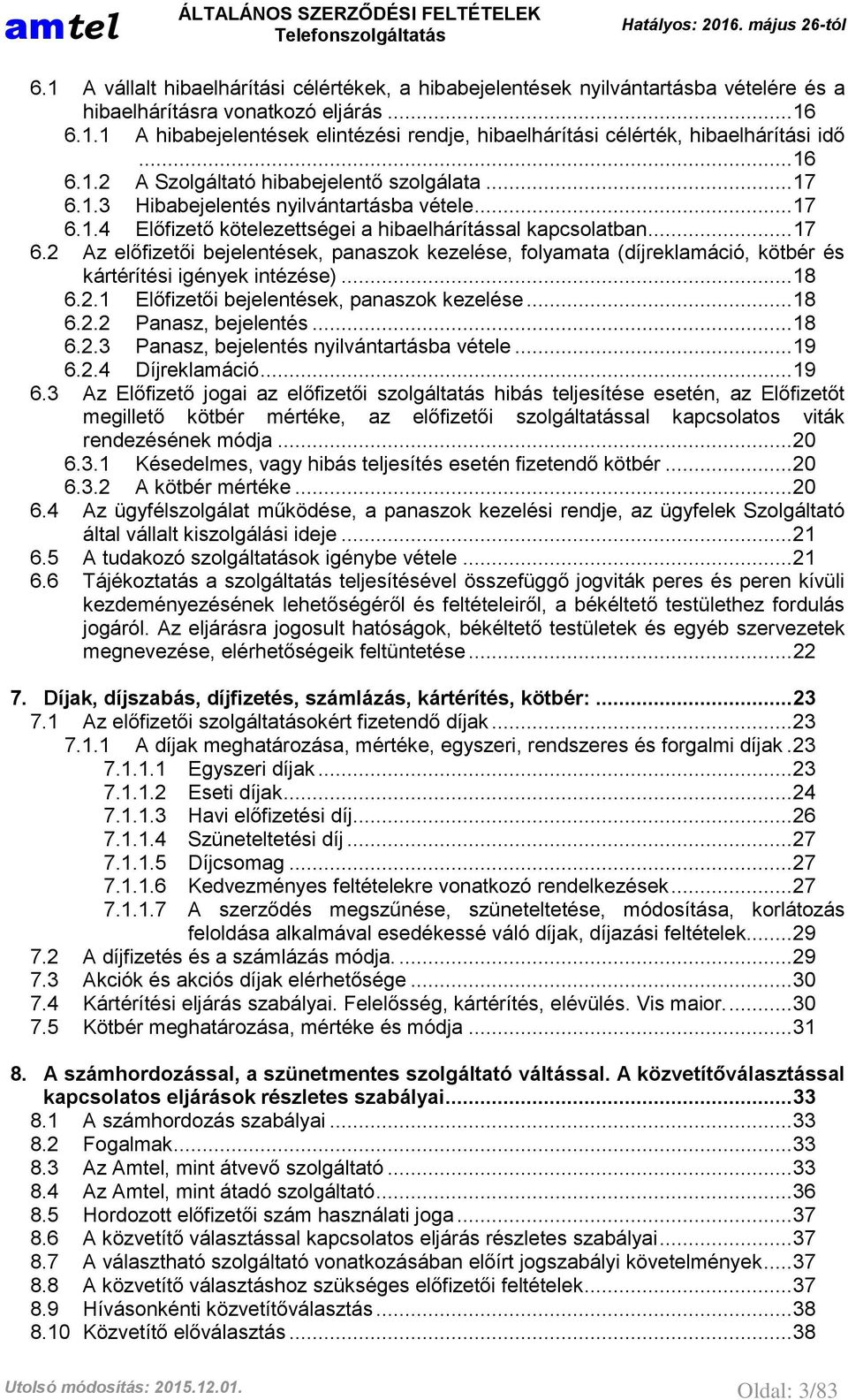 .. 18 6.2.1 Előfizetői bejelentések, panaszok kezelése... 18 6.2.2 Panasz, bejelentés... 18 6.2.3 Panasz, bejelentés nyilvántartásba vétele... 19 6.