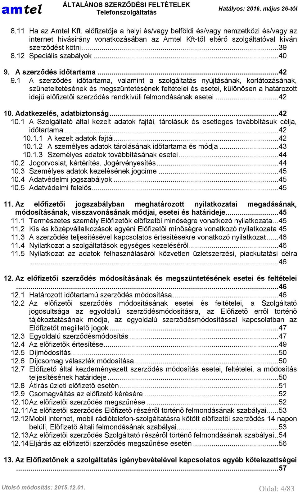 1 A szerződés időtartama, valamint a szolgáltatás nyújtásának, korlátozásának, szüneteltetésének és megszüntetésének feltételei és esetei, különösen a határozott idejű előfizetői szerződés rendkívüli