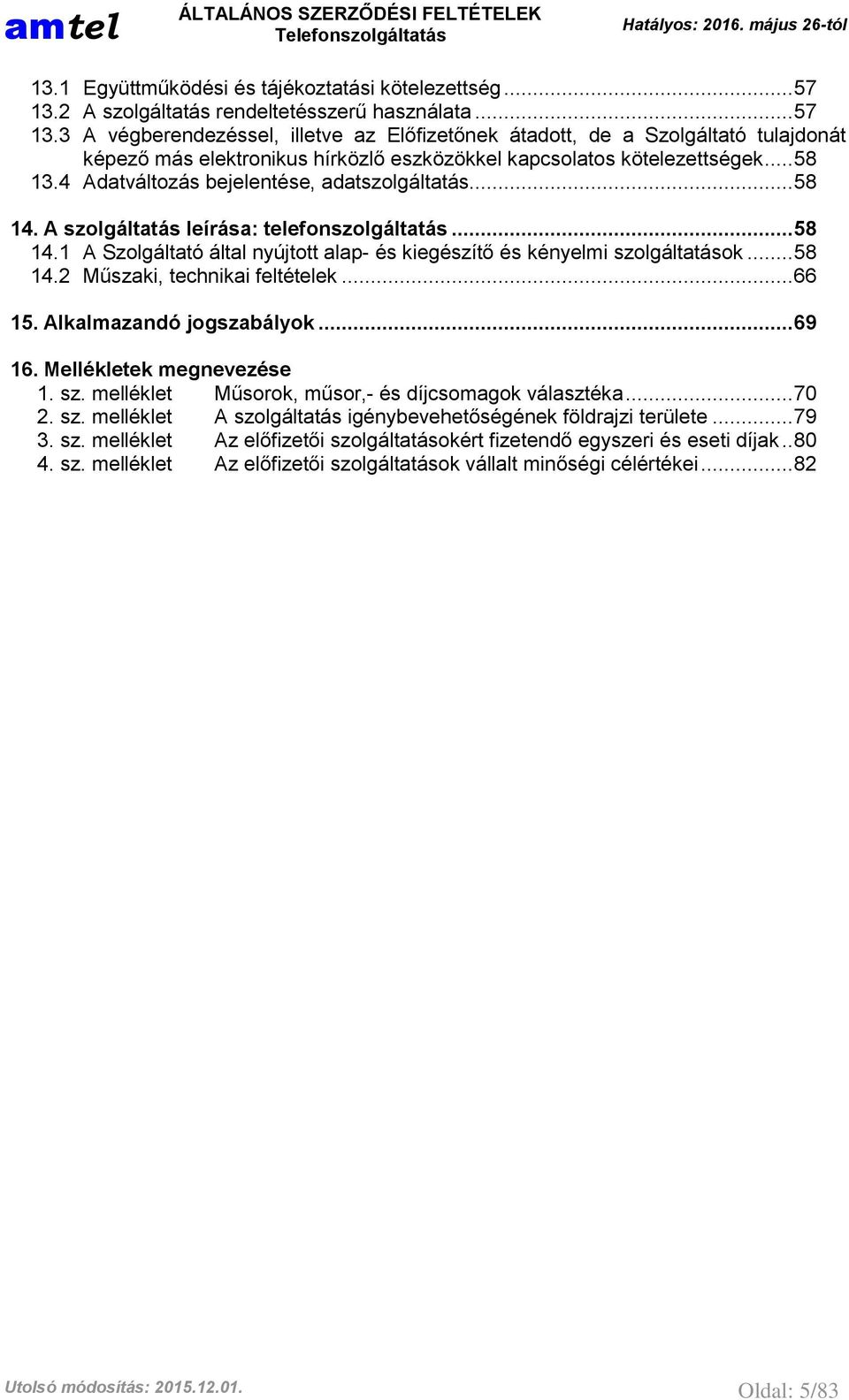 3 A végberendezéssel, illetve az Előfizetőnek átadott, de a Szolgáltató tulajdonát képező más elektronikus hírközlő eszközökkel kapcsolatos kötelezettségek... 58 13.