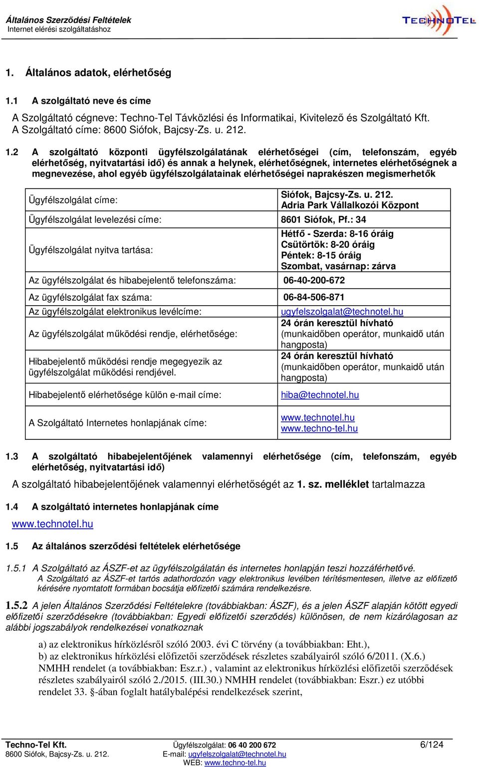 2 A szolgáltató központi ügyfélszolgálatának elérhetőségei (cím, telefonszám, egyéb elérhetőség, nyitvatartási idő) és annak a helynek, elérhetőségnek, internetes elérhetőségnek a megnevezése, ahol