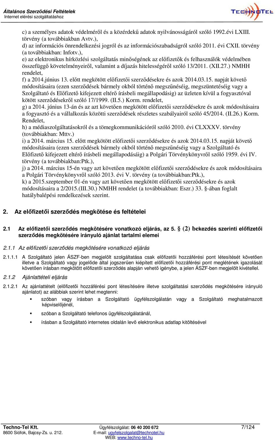 ), e) az elektronikus hírközlési szolgáltatás minőségének az előfizetők és felhasználók védelmében összefüggő követelményeiről, valamint a díjazás hitelességéről szóló 13/2011. (XII.27.