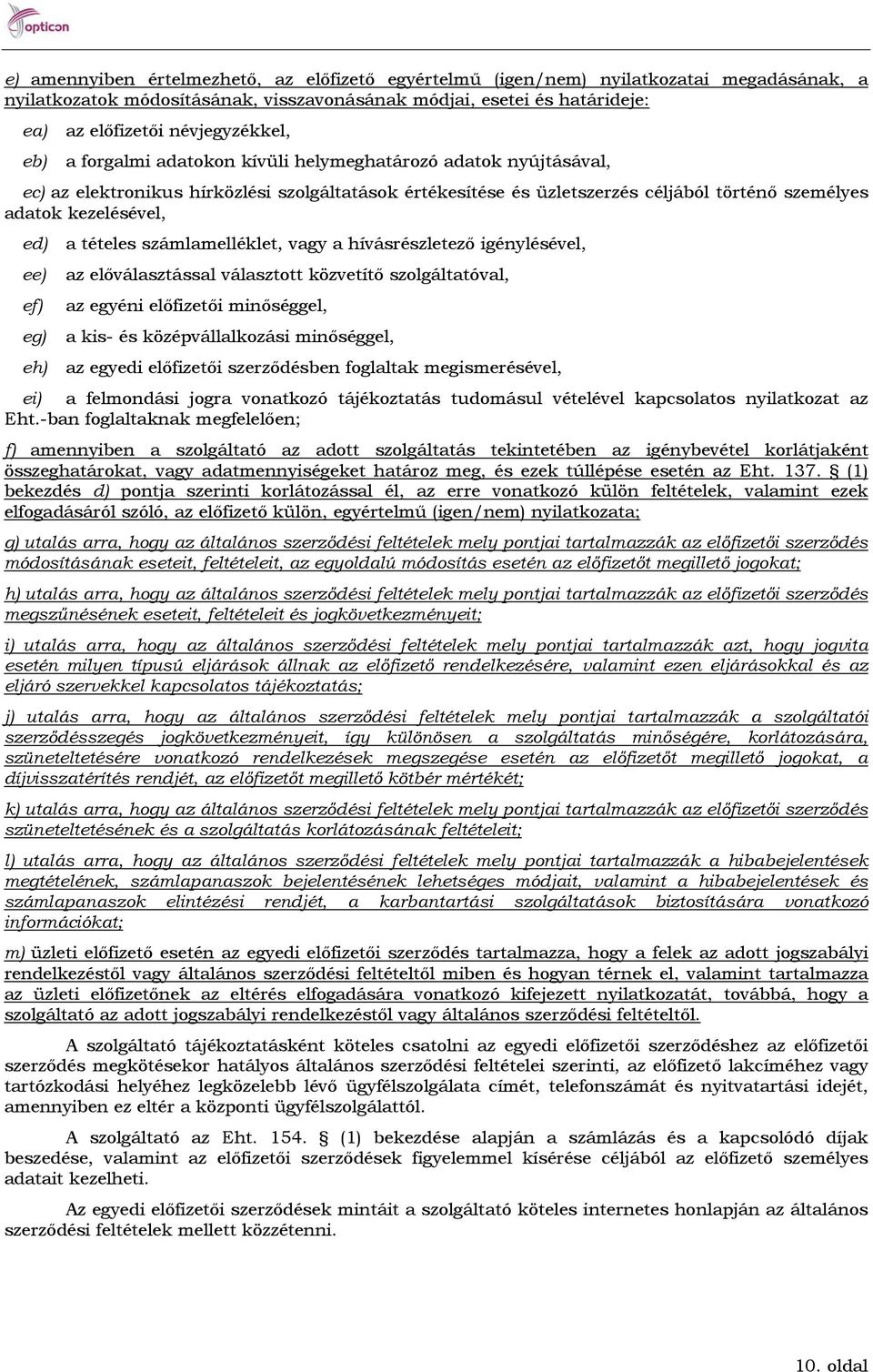 ed) ee) ef) eg) eh) a tételes számlamelléklet, vagy a hívásrészletező igénylésével, az előválasztással választott közvetítő szolgáltatóval, az egyéni előfizetői minőséggel, a kis- és
