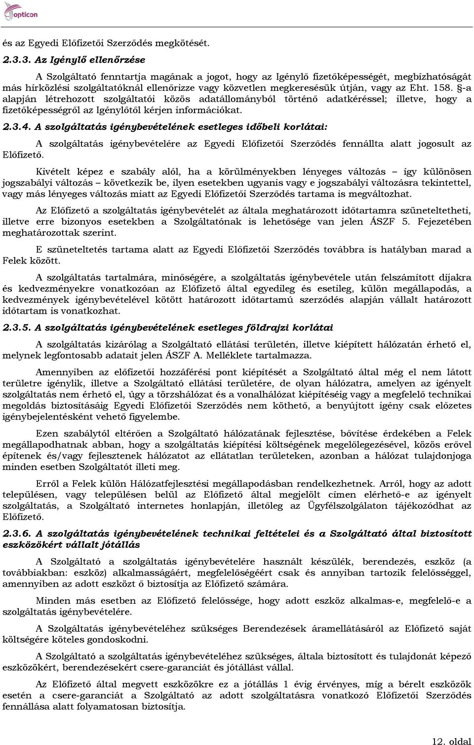 vagy az Eht. 158. -a alapján létrehozott szolgáltatói közös adatállományból történő adatkéréssel; illetve, hogy a fizetőképességről az Igénylőtől kérjen információkat. 2.3.4.