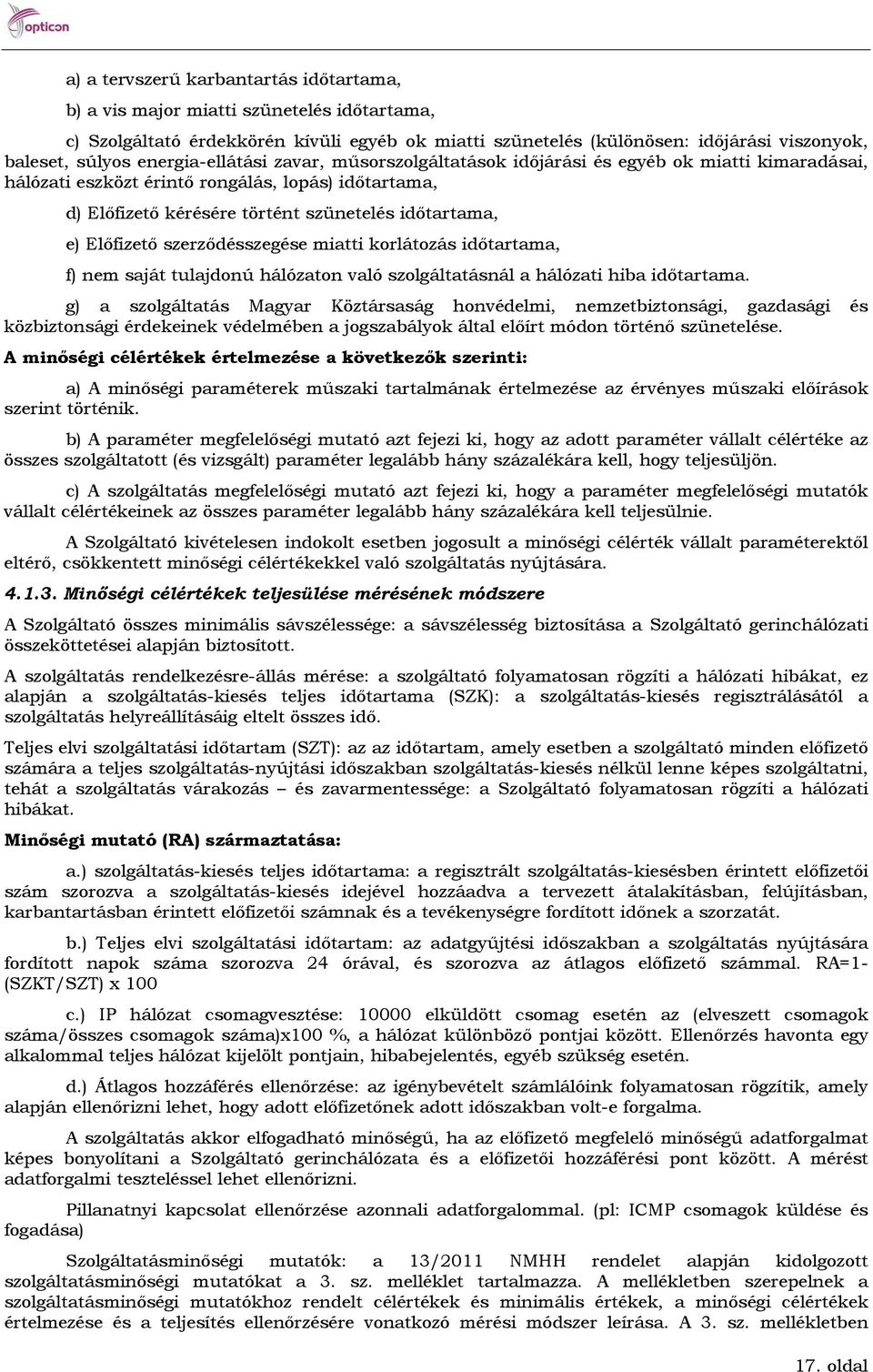 Előfizető szerződésszegése miatti korlátozás időtartama, f) nem saját tulajdonú hálózaton való szolgáltatásnál a hálózati hiba időtartama.